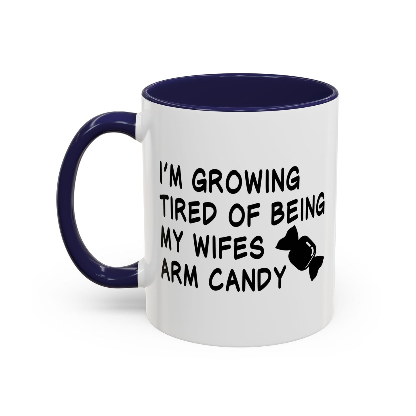 I'M GROWING TIRED OF BEING MY WIFES ARM CANDY Accent BiColor Funny Sarcastic Mug