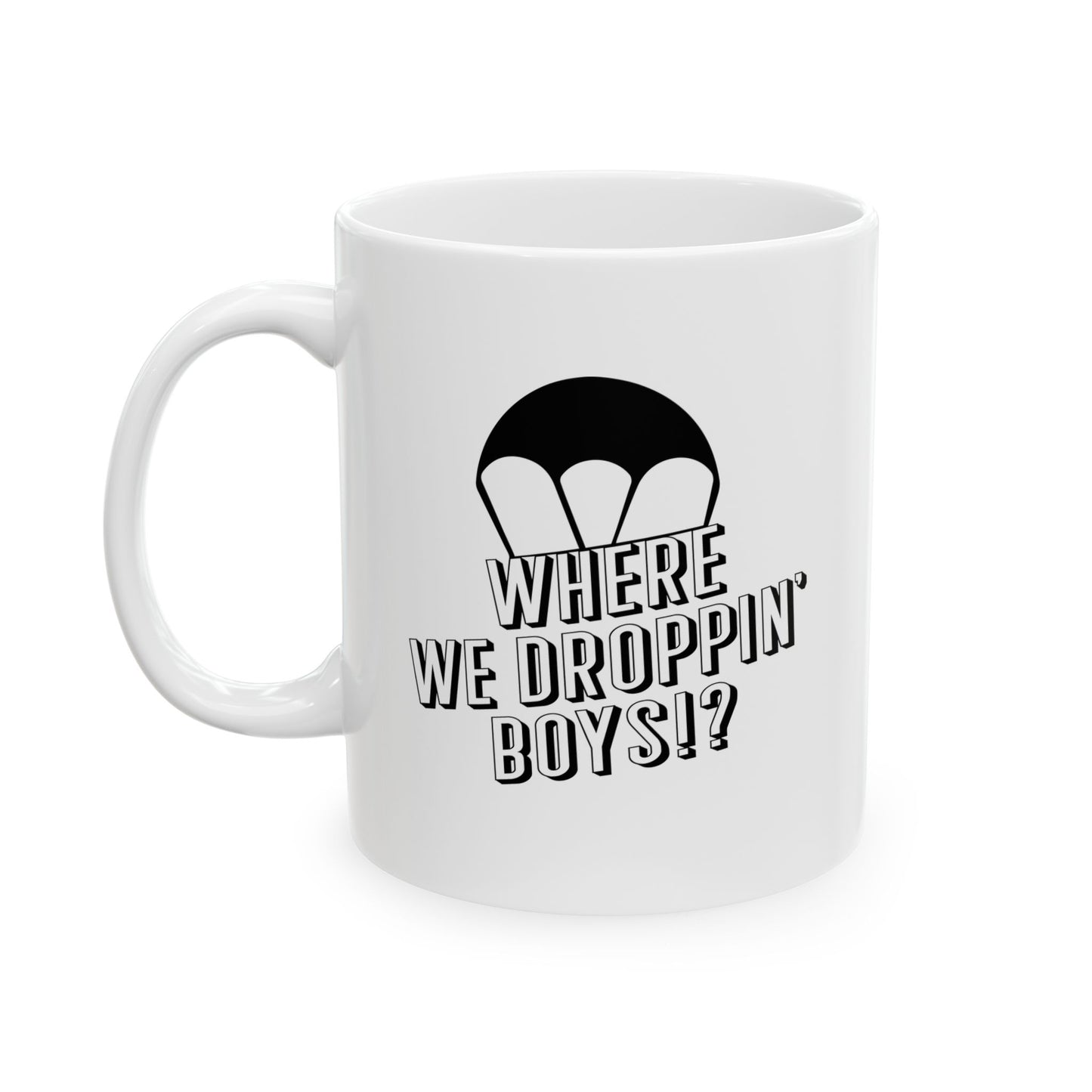 WHERE WE DROPPIN' BOYS!? FUNNY SARCASTIC White Mug