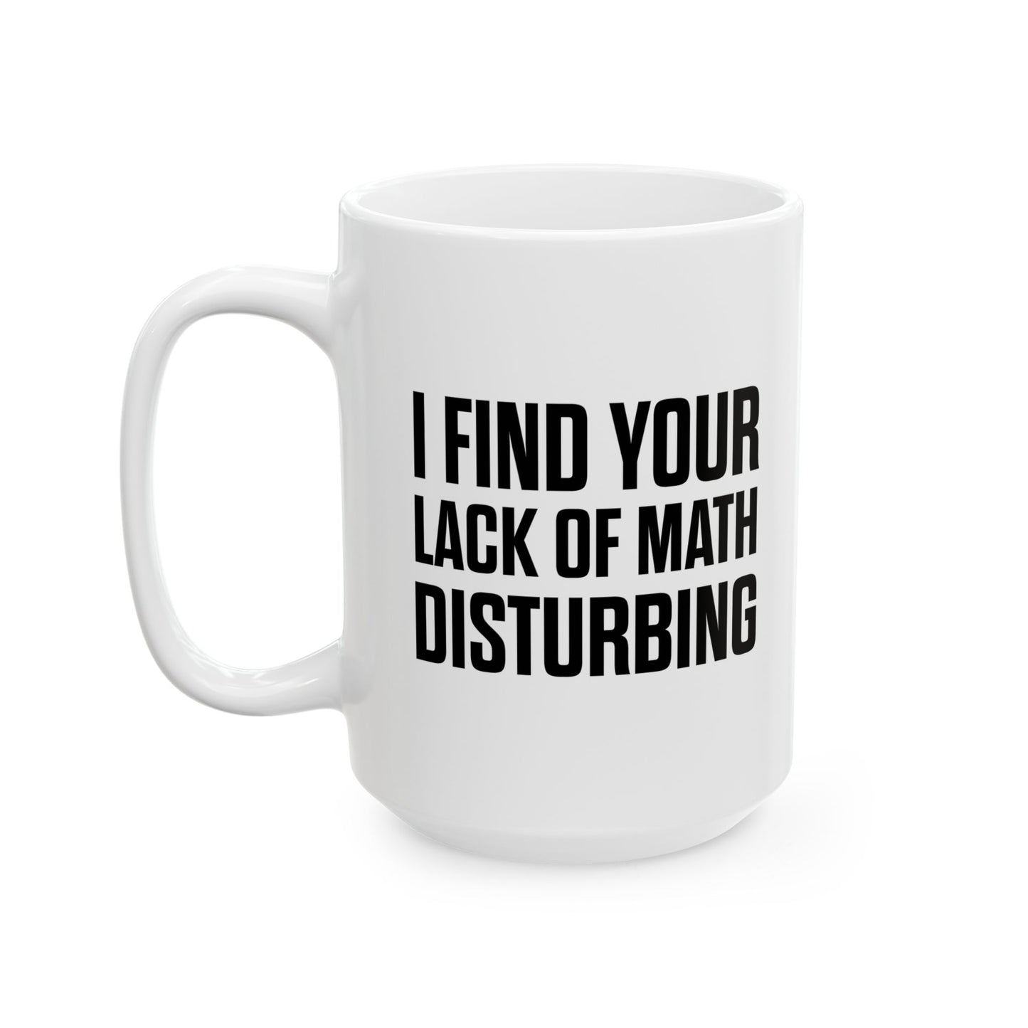 I FIND YOUR LACK OF MATH DISTURBING FUNNY SARCASTIC WHITE MUG