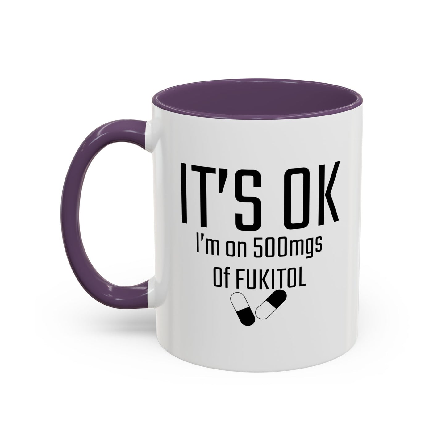 It's OK I'm on 500mgs of FUKITOL Accent BiColor Funny Sarcastic Mug