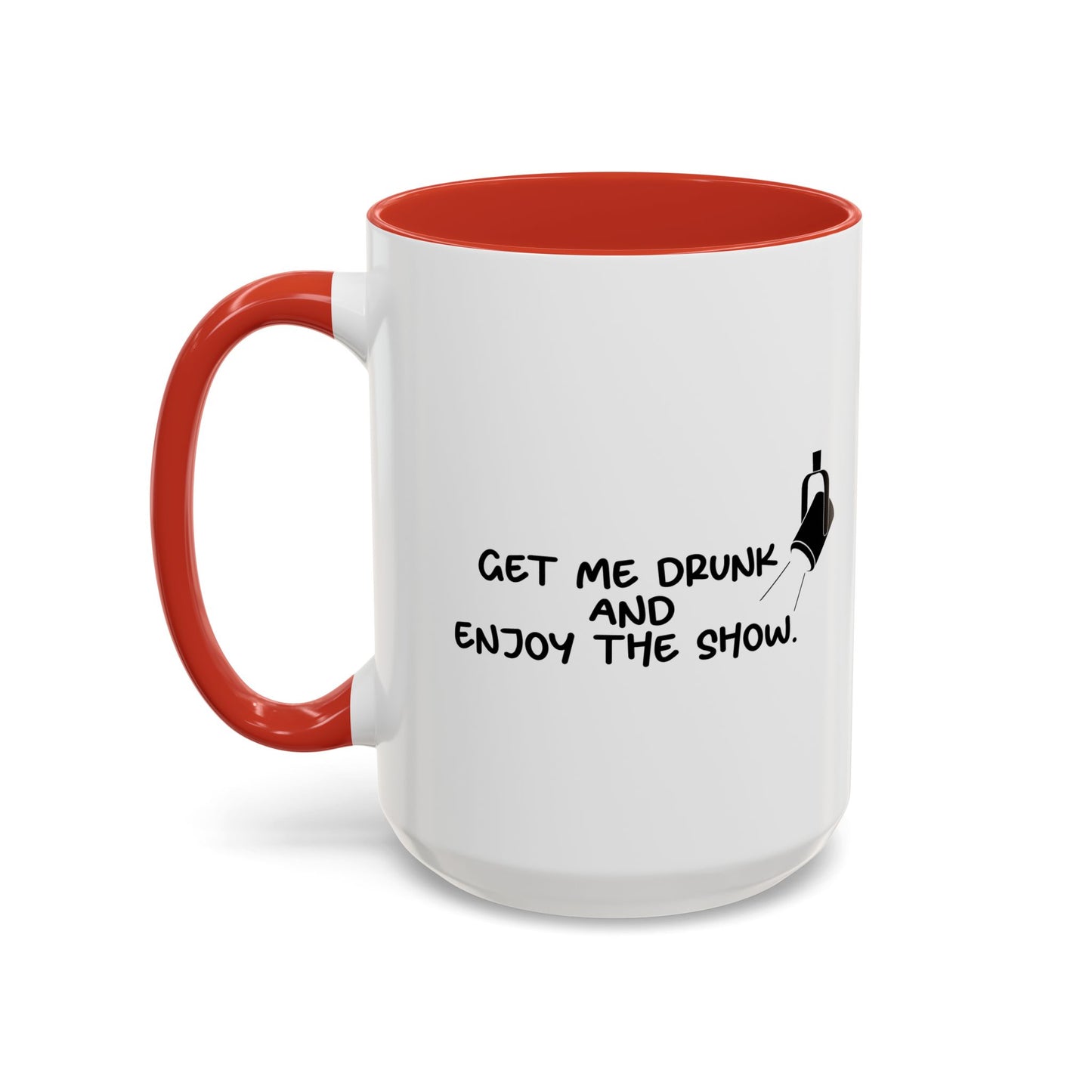 GET ME DRUNK AND ENJOY THE SHOW Accent BiColor Funny Sarcastic Mug