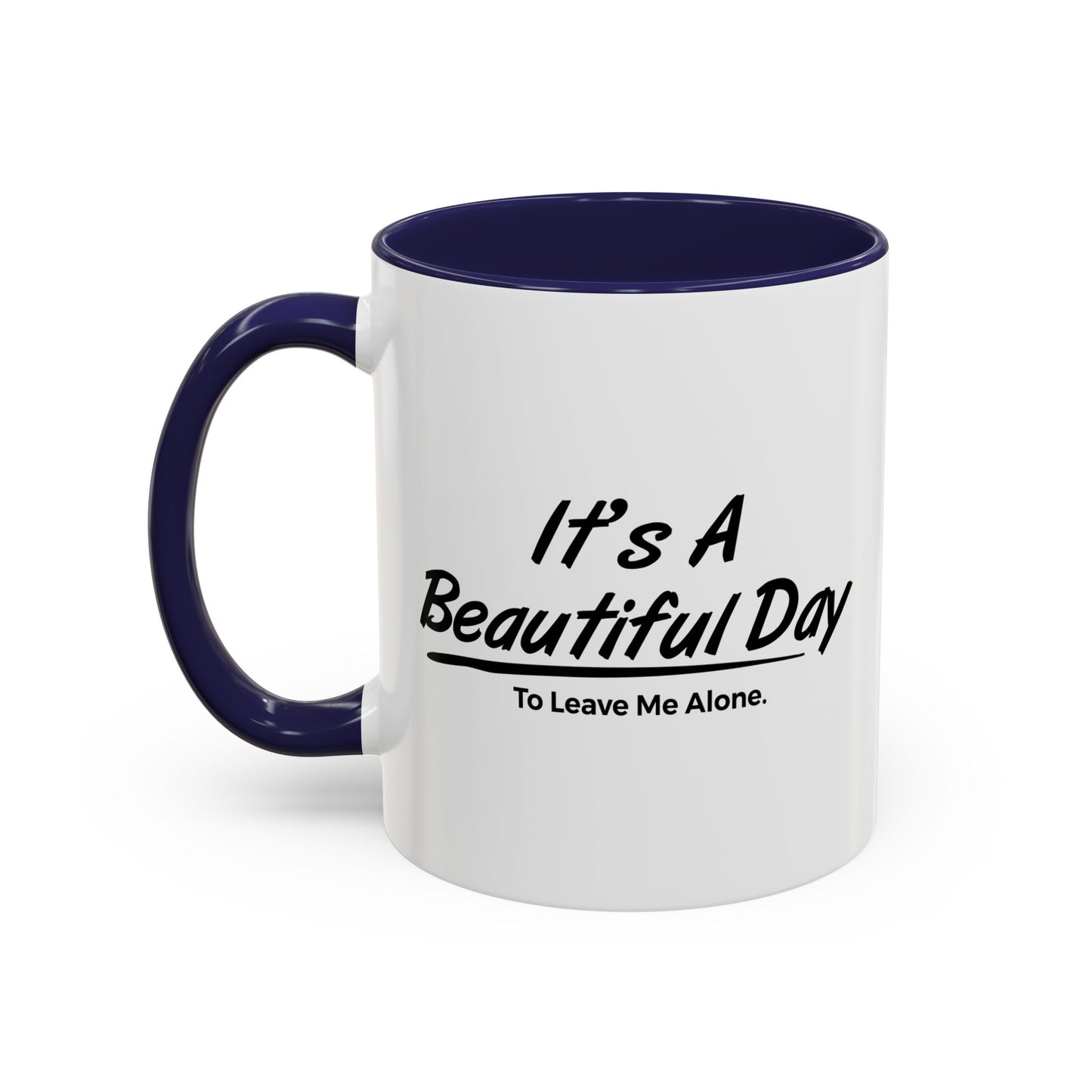 IT'S A BEAUTIFUL DAY TO LEAVE ME ALONE Accent BiColor Funny Sarcastic Mug