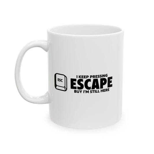 I KEEP PRESSING ESCASPE FUNNY SARCASTIC WHITE MUG