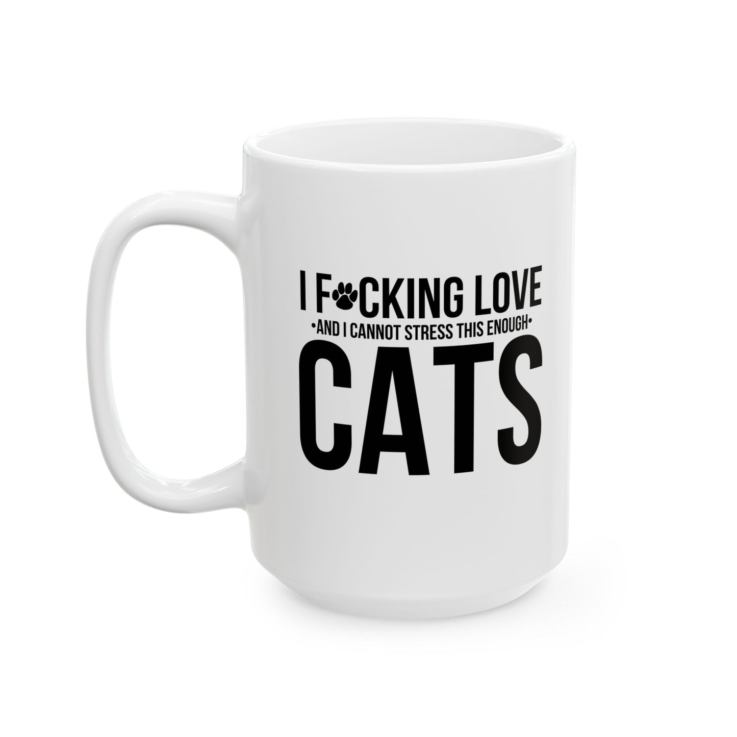 LOVE CATS AND I CANNOT STRESS THIS ENOUGH FUNNY SARCASTIC WHITE MUG