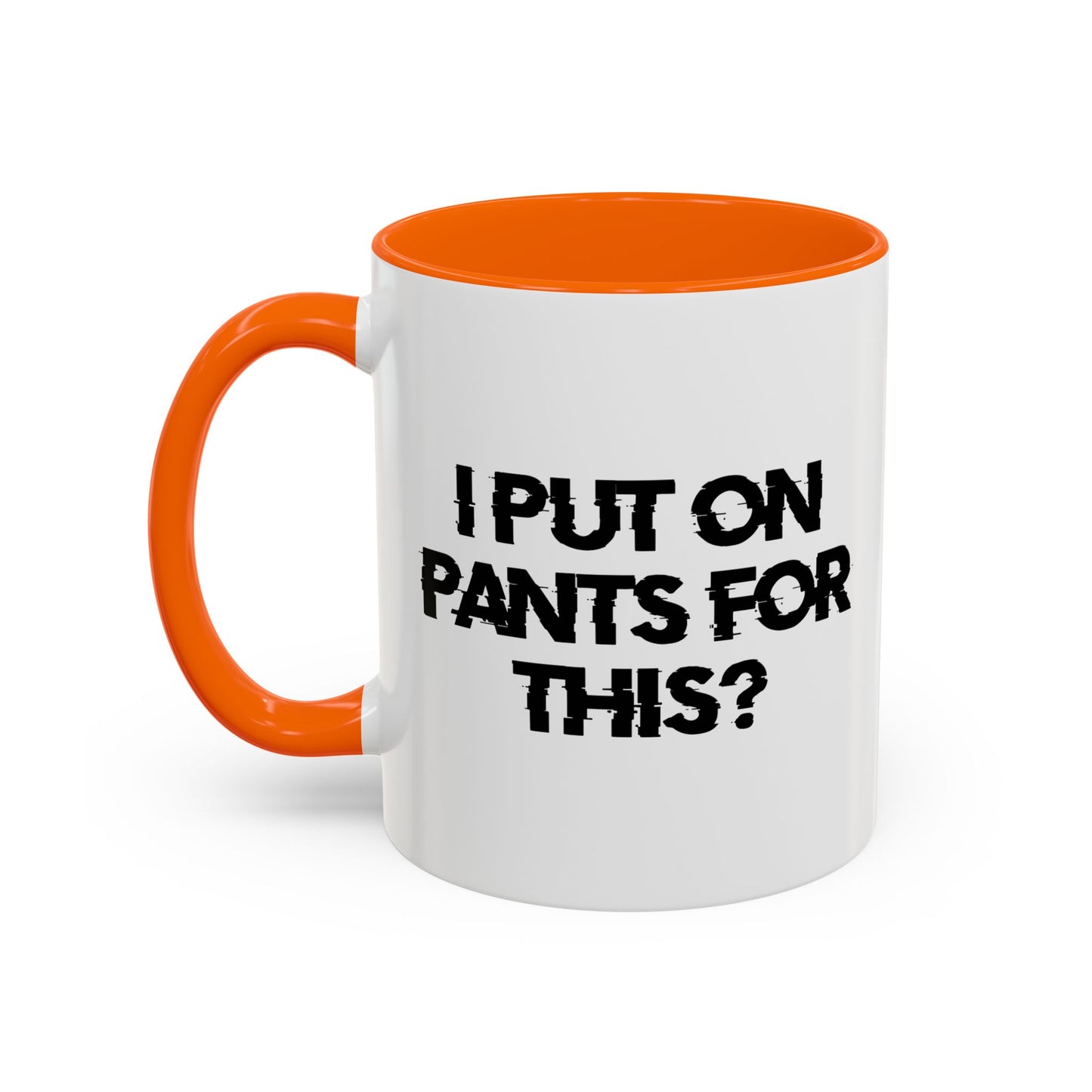 I PUT ON PANTS FOR THIS? Accent BiColor Funny Sarcastic Mug