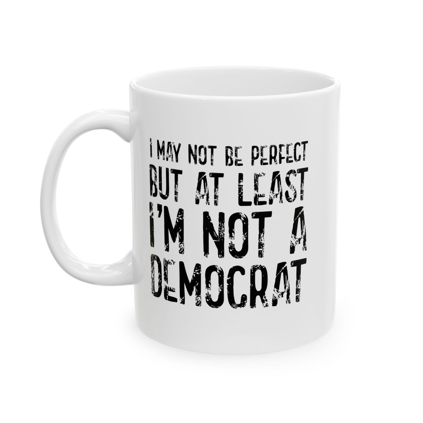 I May Not be Perfect But At Least I'm Not a Democrat Funny Sarcastic White Mug