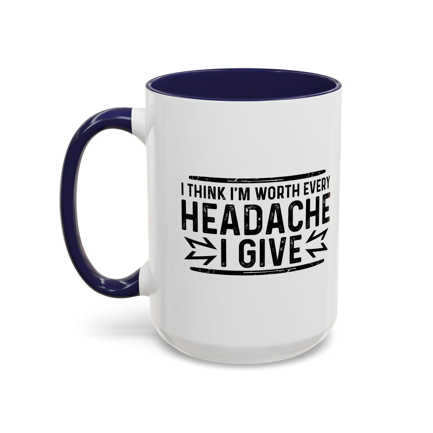 I THINK I'M WORTH EVERY HEADACHE I GIVE Accent BiColor Funny Sarcastic Mug