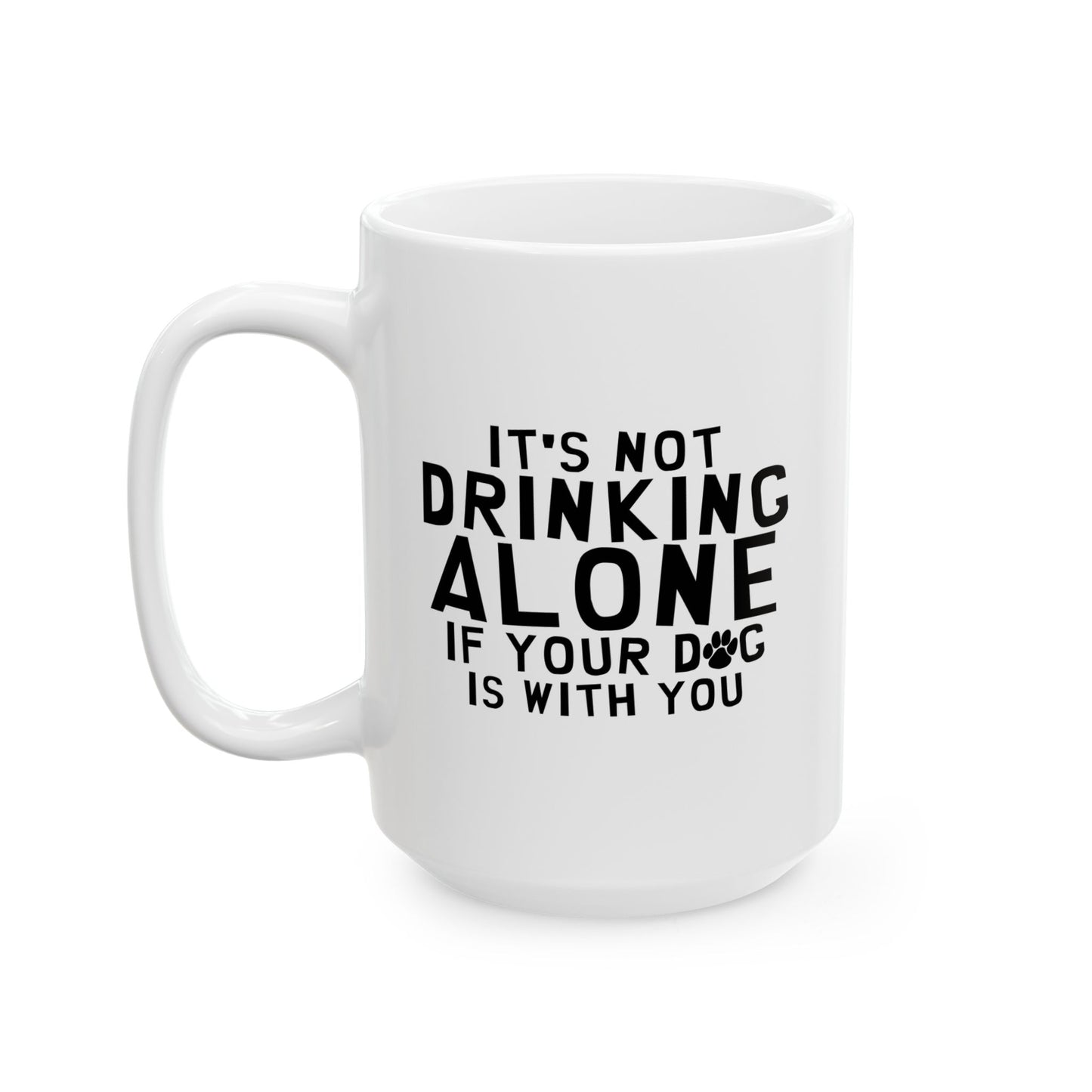 IT'S NOT DRINKING ALONE FUNNY SARCASTIC WHITE MUG