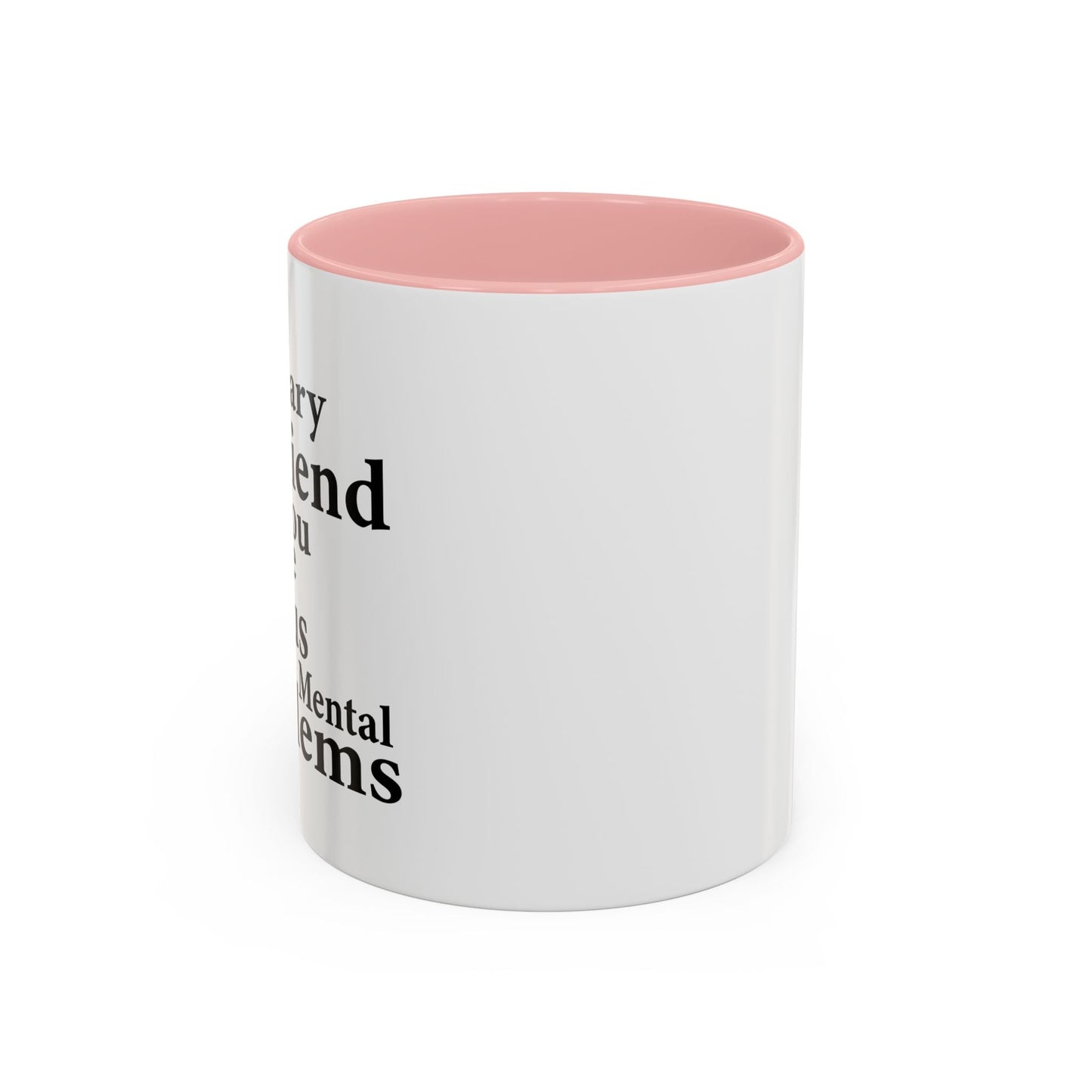 MY IMAGINARY FRIEND THINKS YOU HAVE SERIOUS MENTAL PROBLEMS Accent BiColor Funny Sarcastic Mug