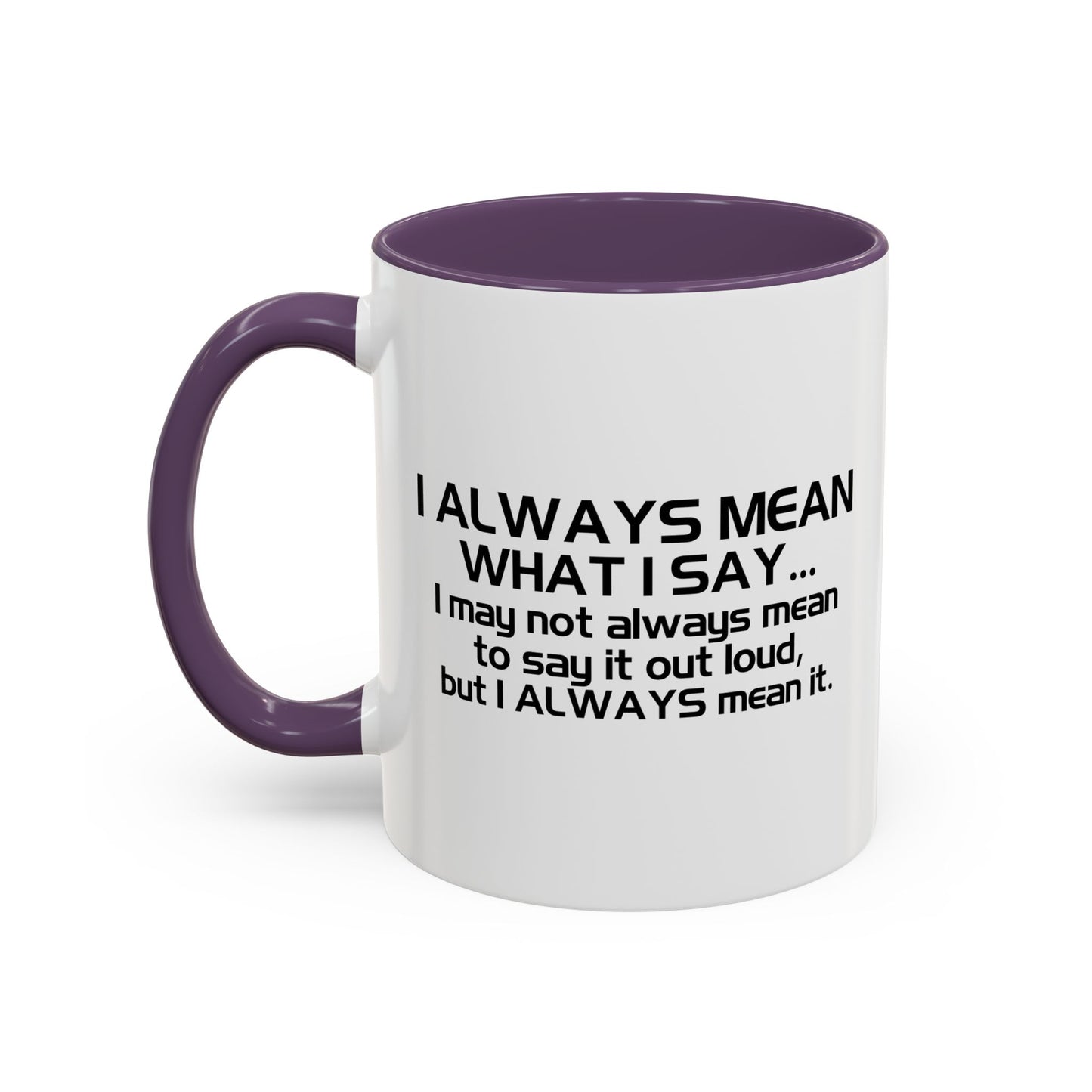 I ALWAYS MEAN WHAT I SAY Accent BiColor Funny Sarcastic Mug