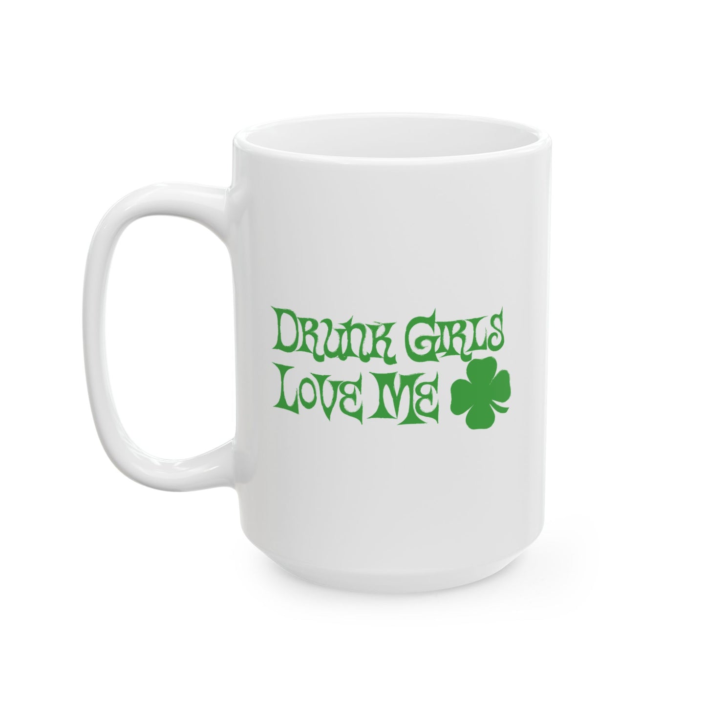 DRUNK GIRLS LOVE ME FUNNY SARCASTIC MUG