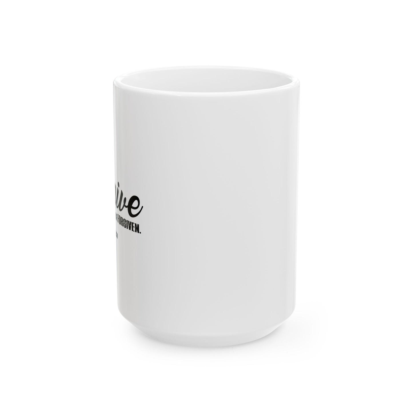 FORGIVE AND YOU WILL BE FORGIVEN - LUKE 6:37 FUNNY SARCASTIC WHITE MUG