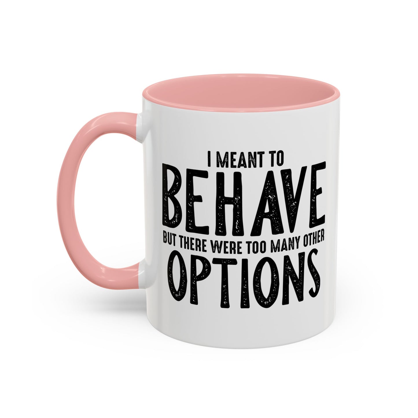 I MEANT TO BEHAVE Accent BiColor Funny Sarcastic Mug