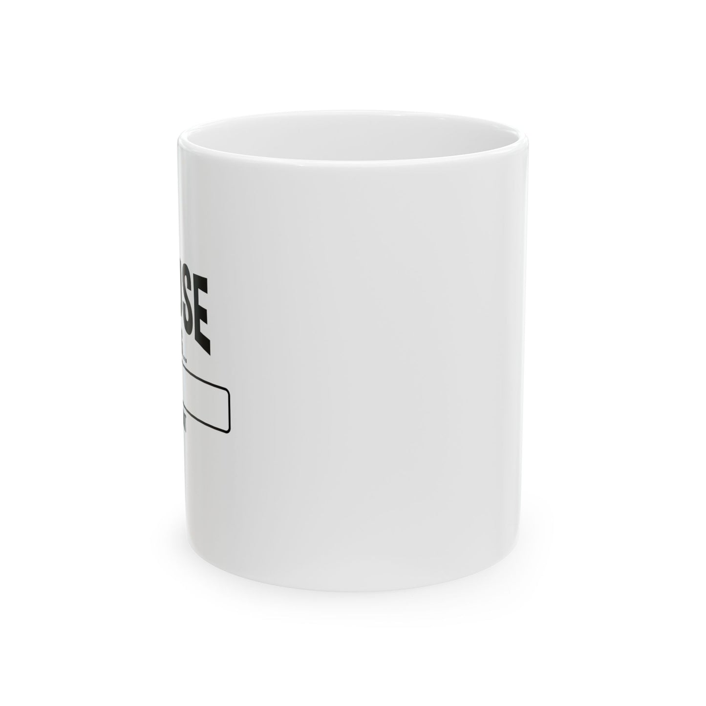 EXCUSE LOADING... FUNNY SARCASTIC WHITE MUG