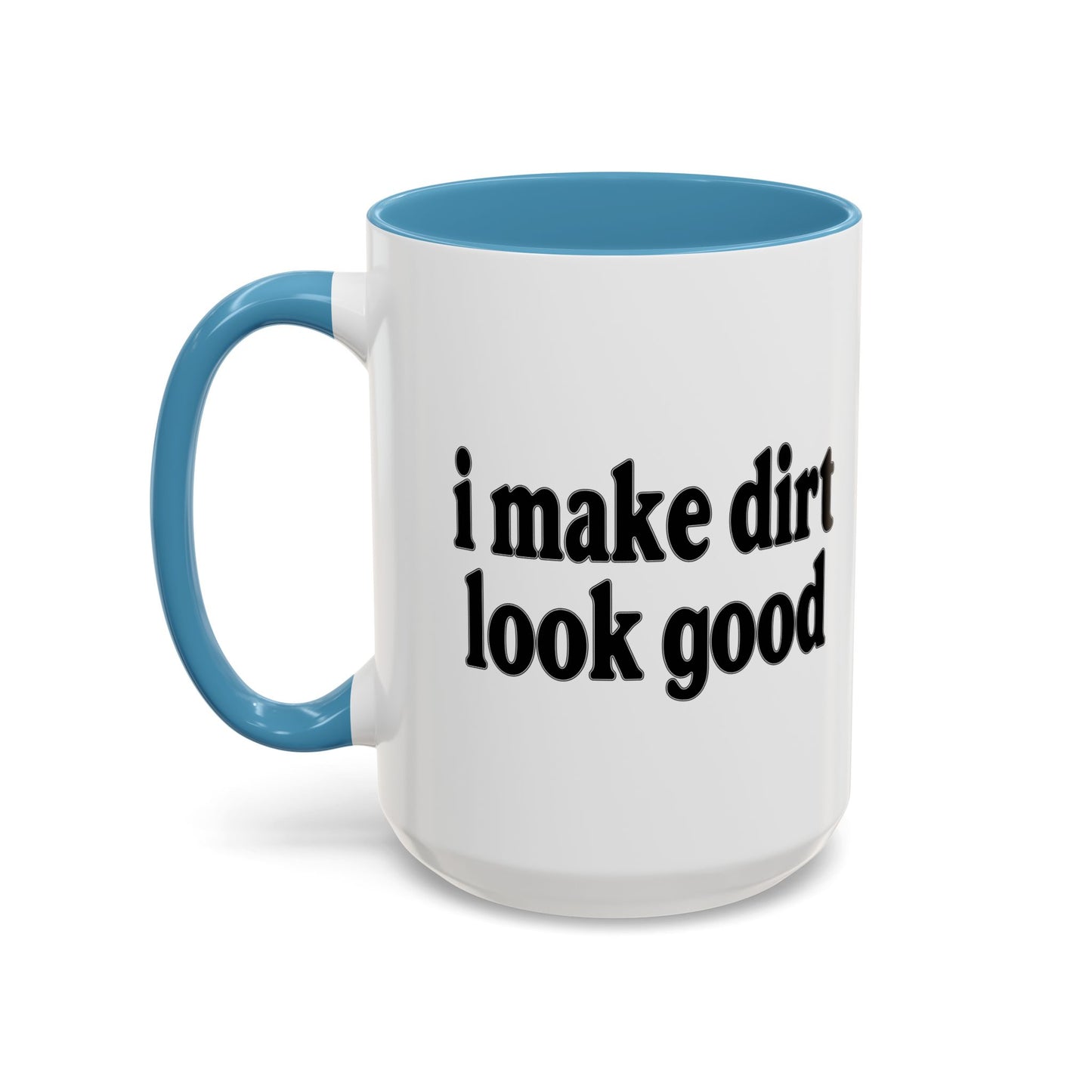 I MAKE DIRT LOOK GOOD Accent BiColor Funny Sarcastic Mug