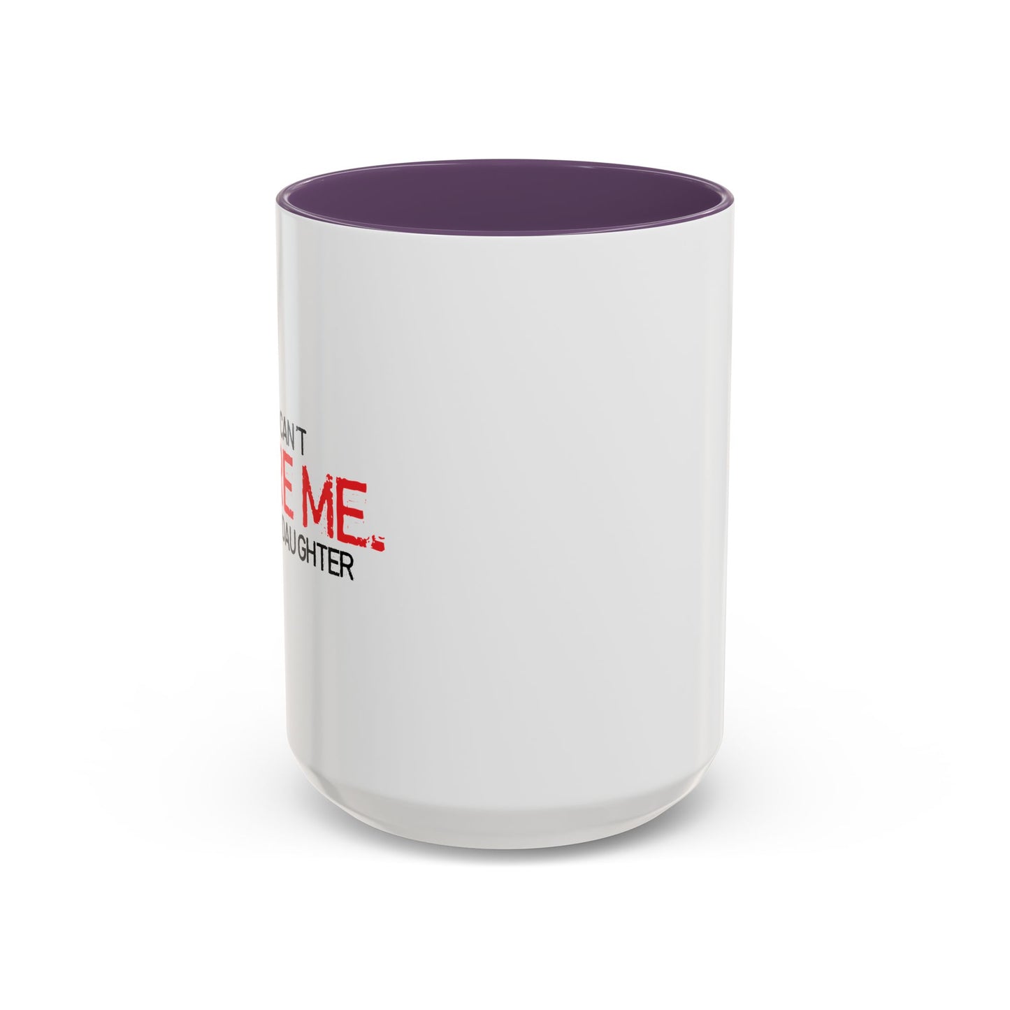 YOU CAN'T SCARE ME, I HAVE A DAUGHTER Accent BiColor Funny Sarcastic Mug