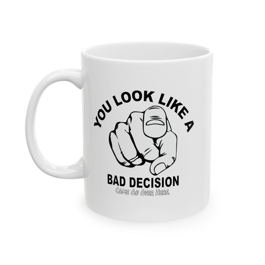 YOU LOOK LIKE A BAD DECISION FUNNY SARCASTIC WHITE MUG