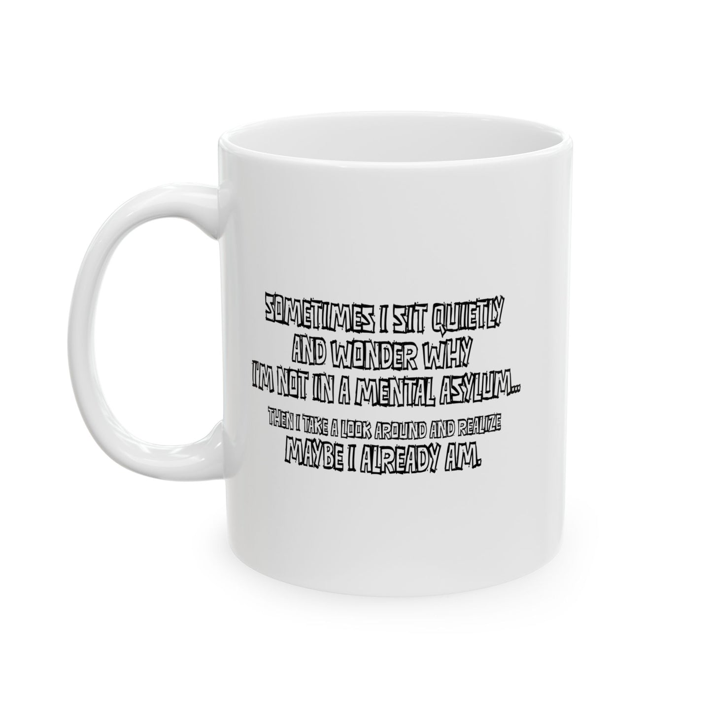 WHY I’M NOT IN A MENTAL ASYLUM FUNNY SARCASTIC WHITE MUG