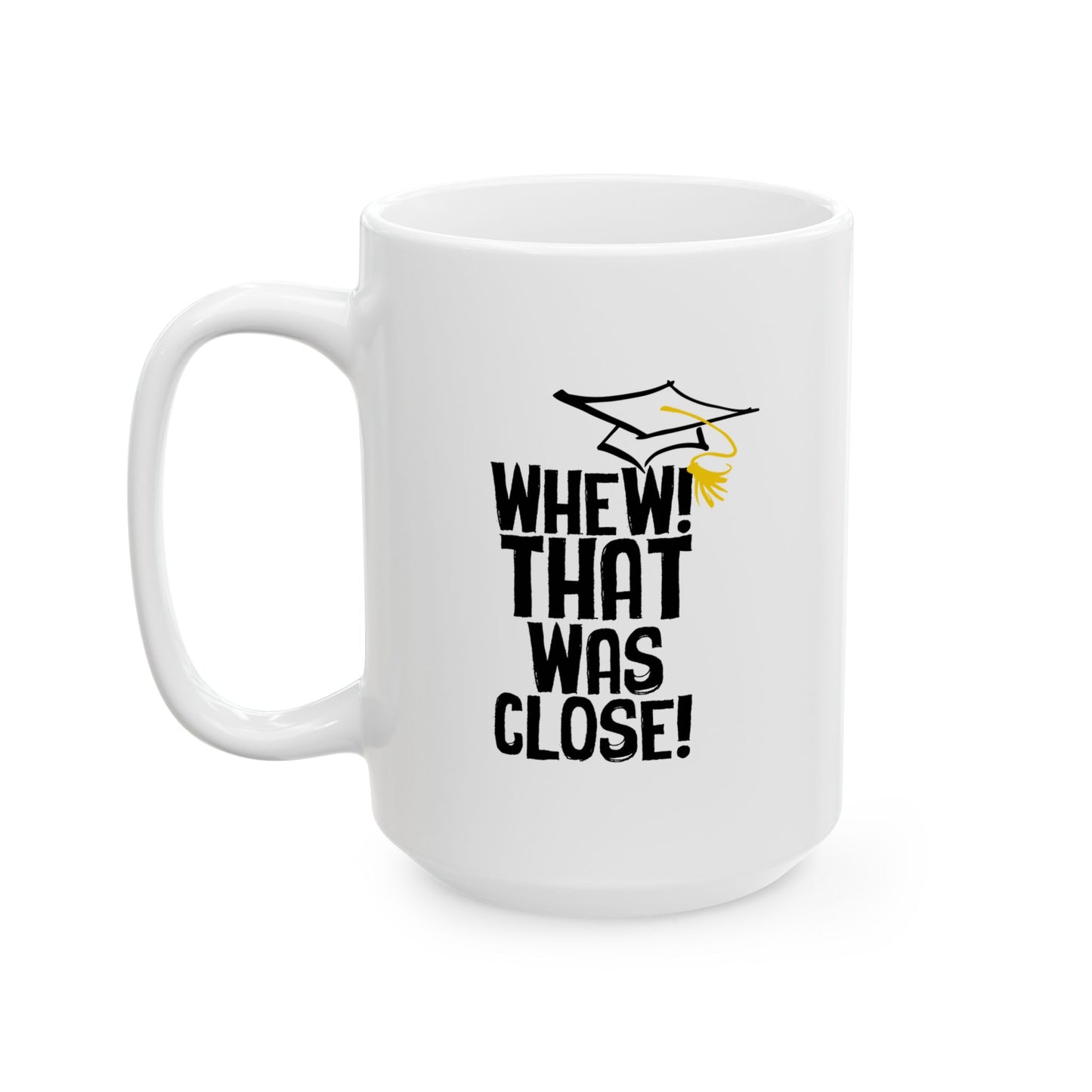 THAT WAS CLOSE! FUNNY SARCASTIC WHITE MUG