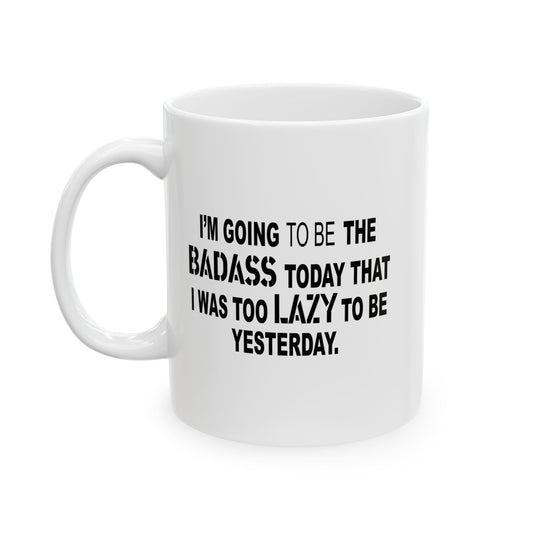 I'M GOING TO THE BADASS TODAY FUNNY SARCASTIC WHITE MUG