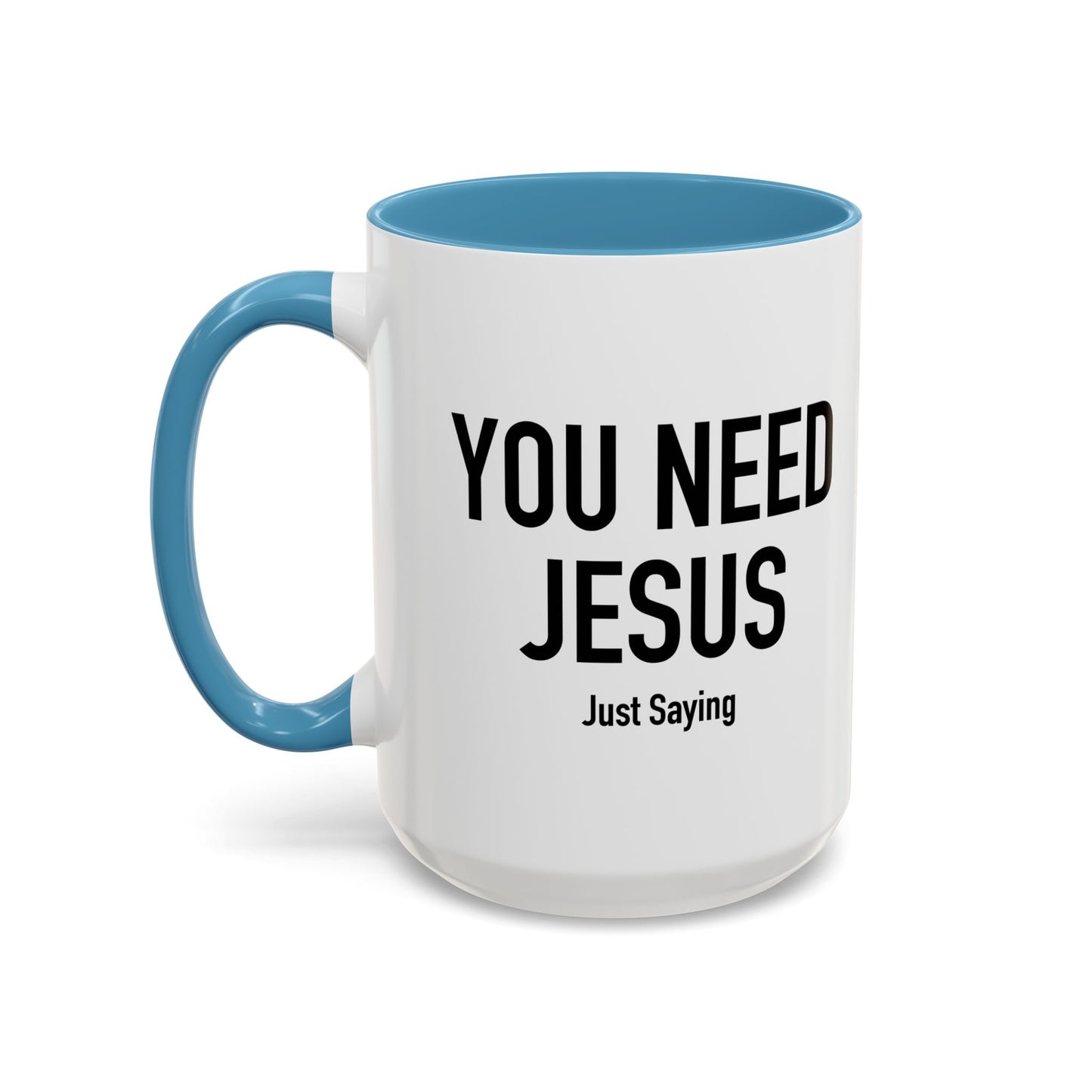 YOU NEED JESUS - JUST SAYING Accent BiColor Funny Sarcastic Mug