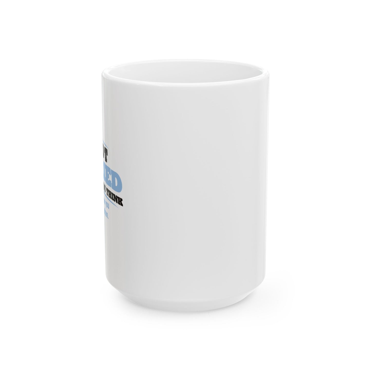 I'M NOT WORRIED ABOUT WHAT YOU THINK FUNNY SARCASTIC WHITE MUG