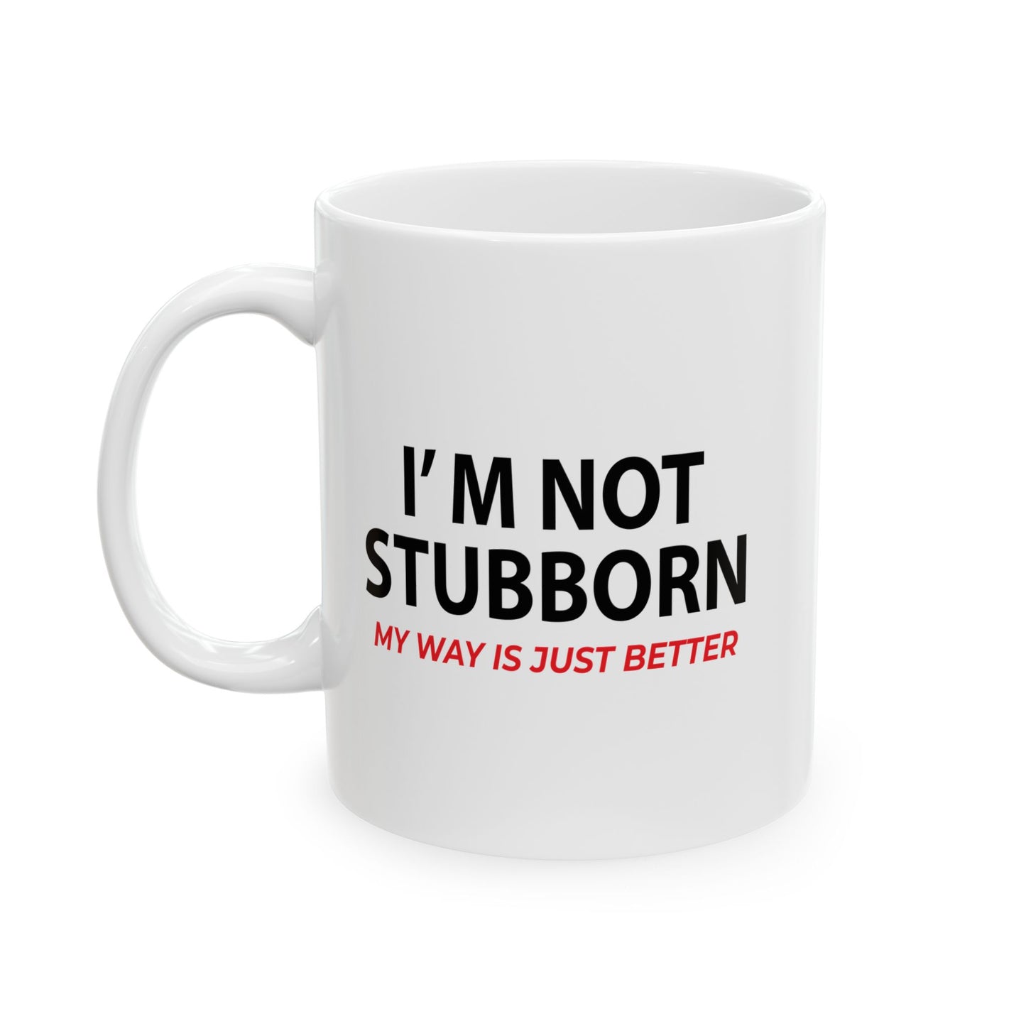 I'M NOT STUBBORN FUNNY SARCASTIC WHITE MUG