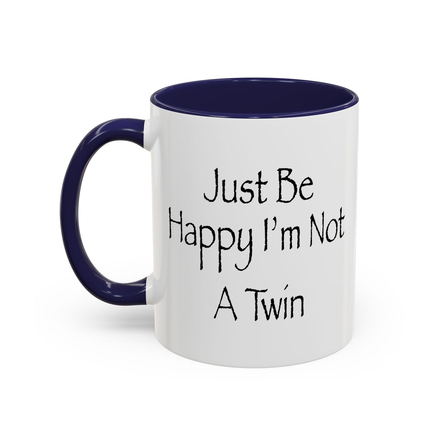 Just Be Happy I'm Not A Twin Accent BiColor Funny Sarcastic Mug