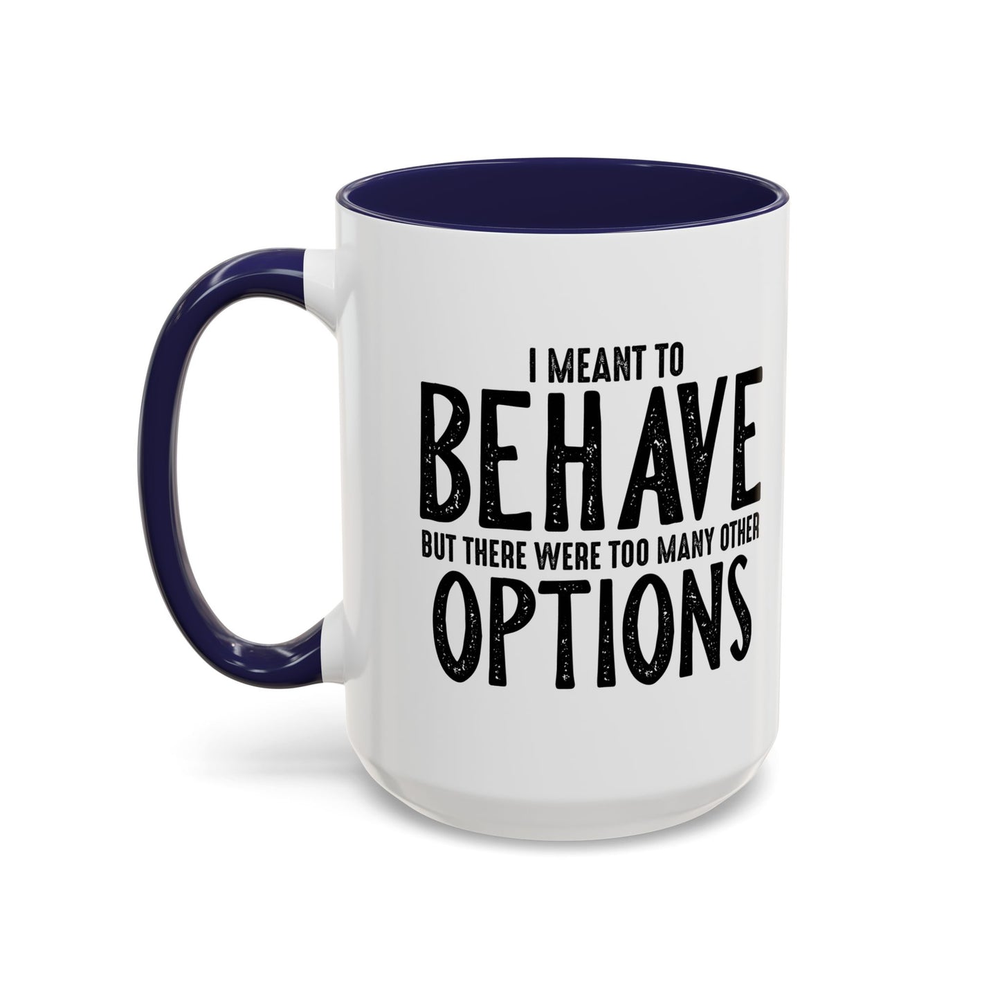 I MEANT TO BEHAVE Accent BiColor Funny Sarcastic Mug