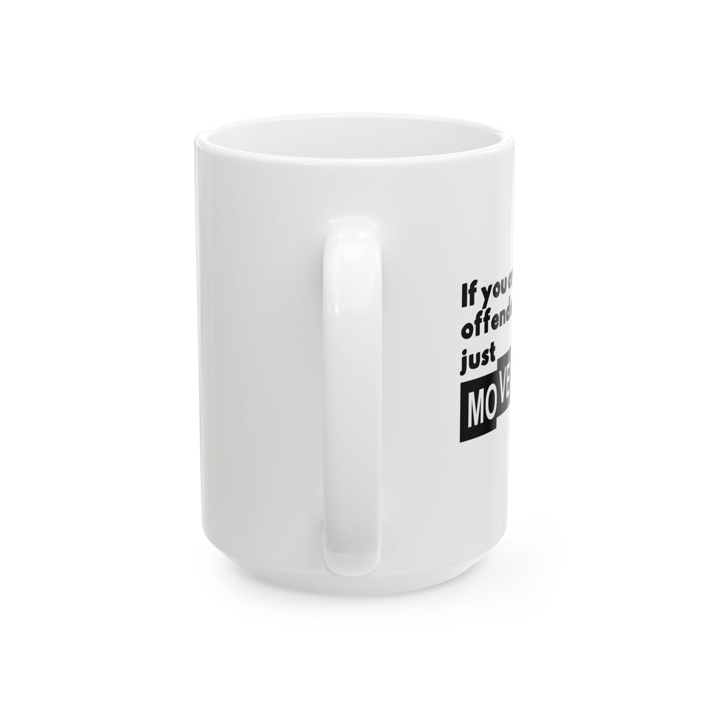 IF YOU ARE EASILY OFFENDED, JUST MOVE ALONG FUNNY SARCASTIC WHITE MUG