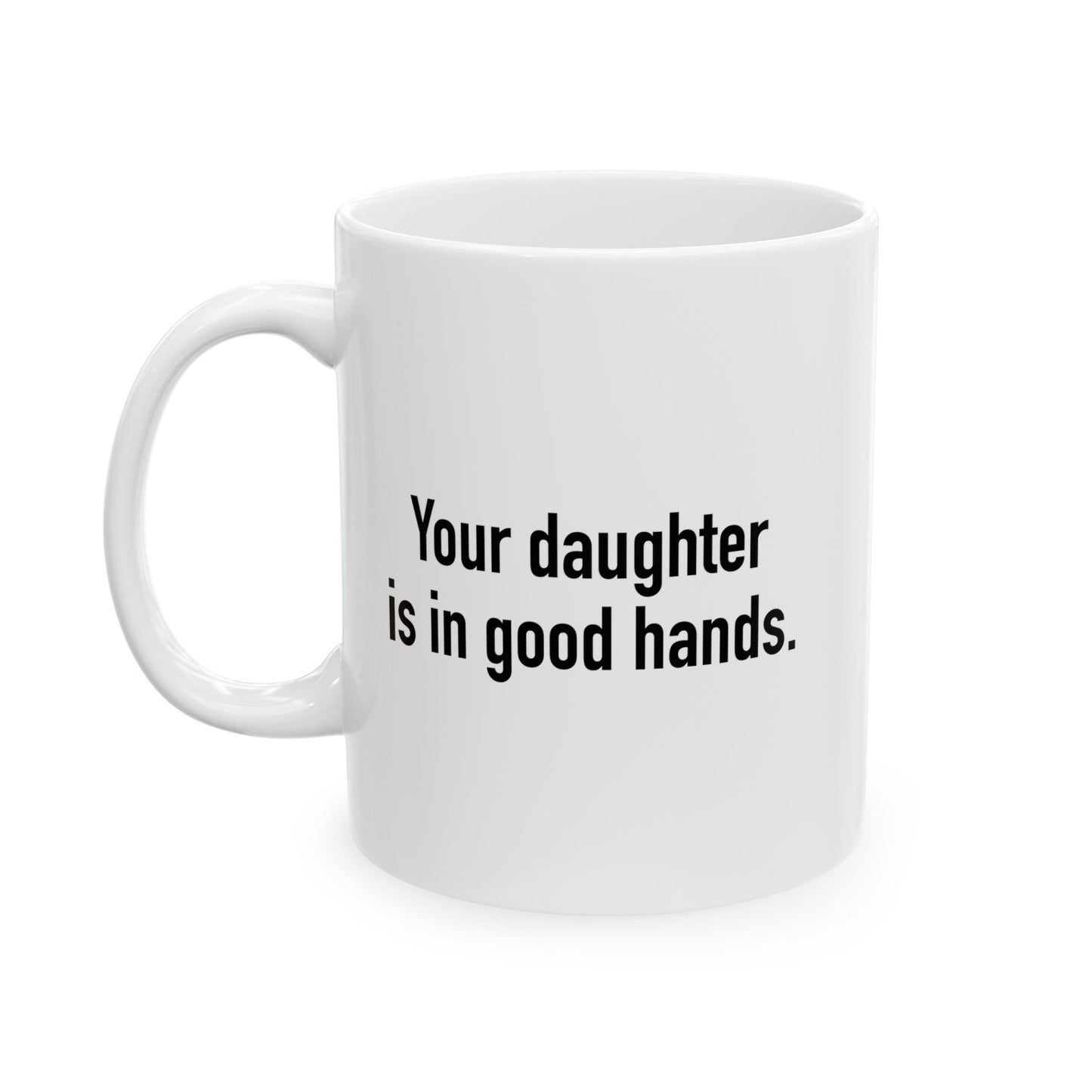 YOUR DAUGHTER IS IN GOOD HANDS FUNNY SARCASTIC WHITE MUG