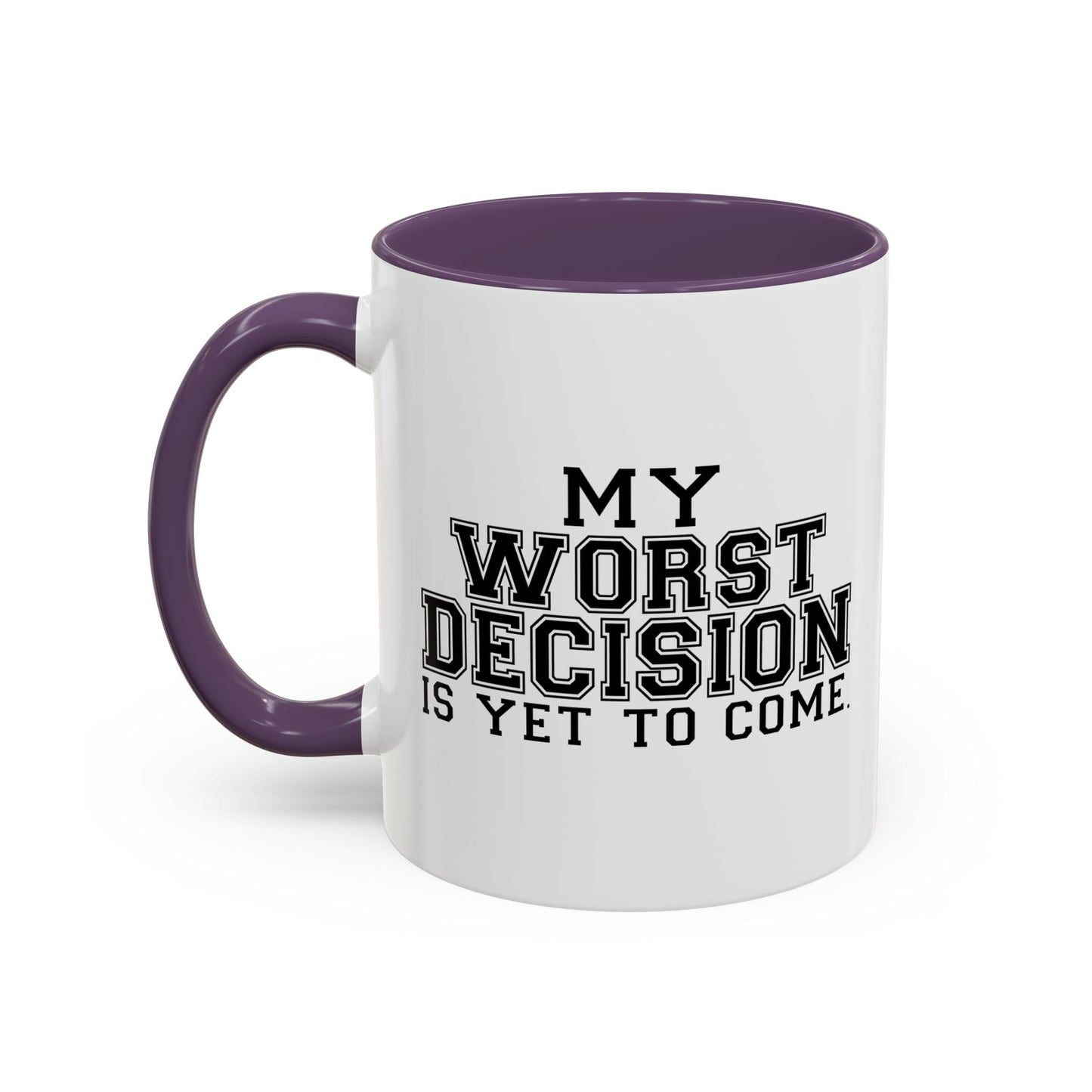 MY WORST DECISION IS YET TO COME Accent BiColor Funny Sarcastic Mug