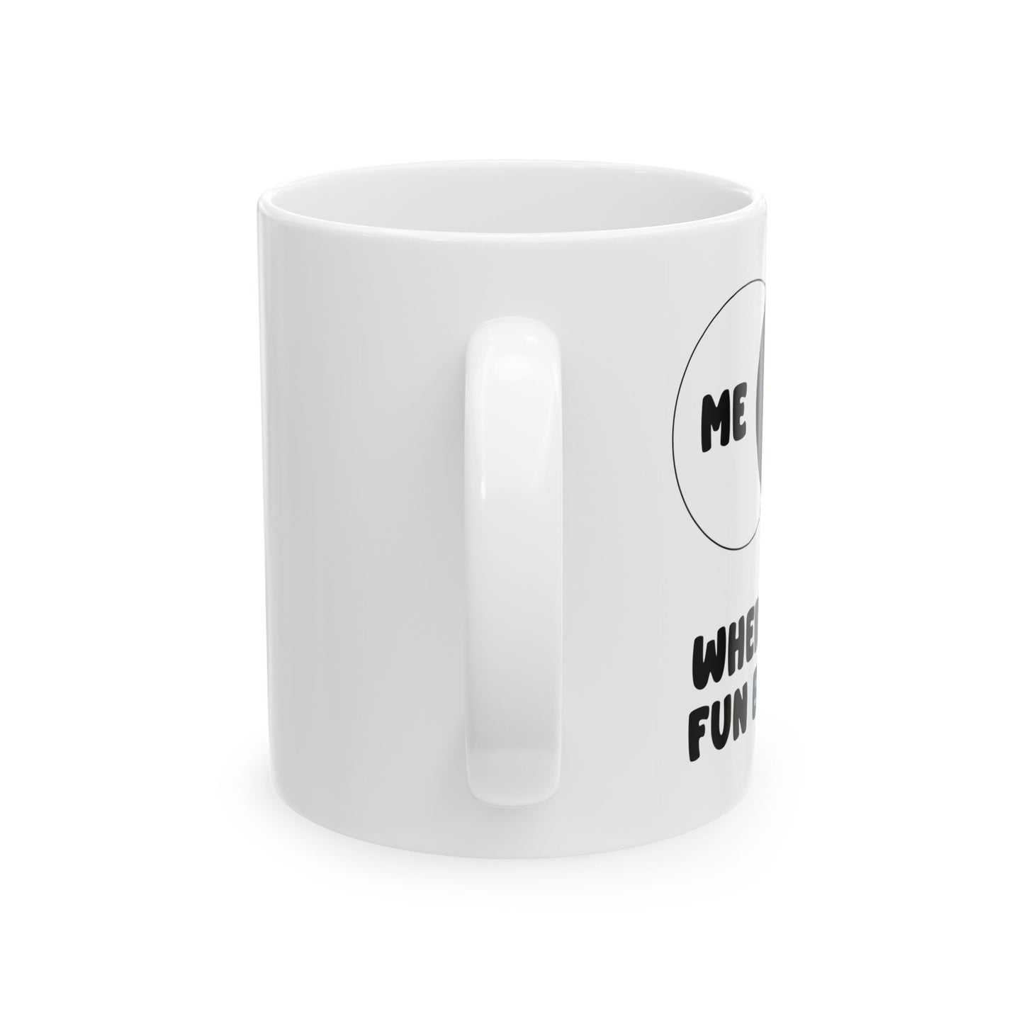 ME & YOU WHERE THE FUN BEGINS FUNNY SARCASTIC WHITE MUG