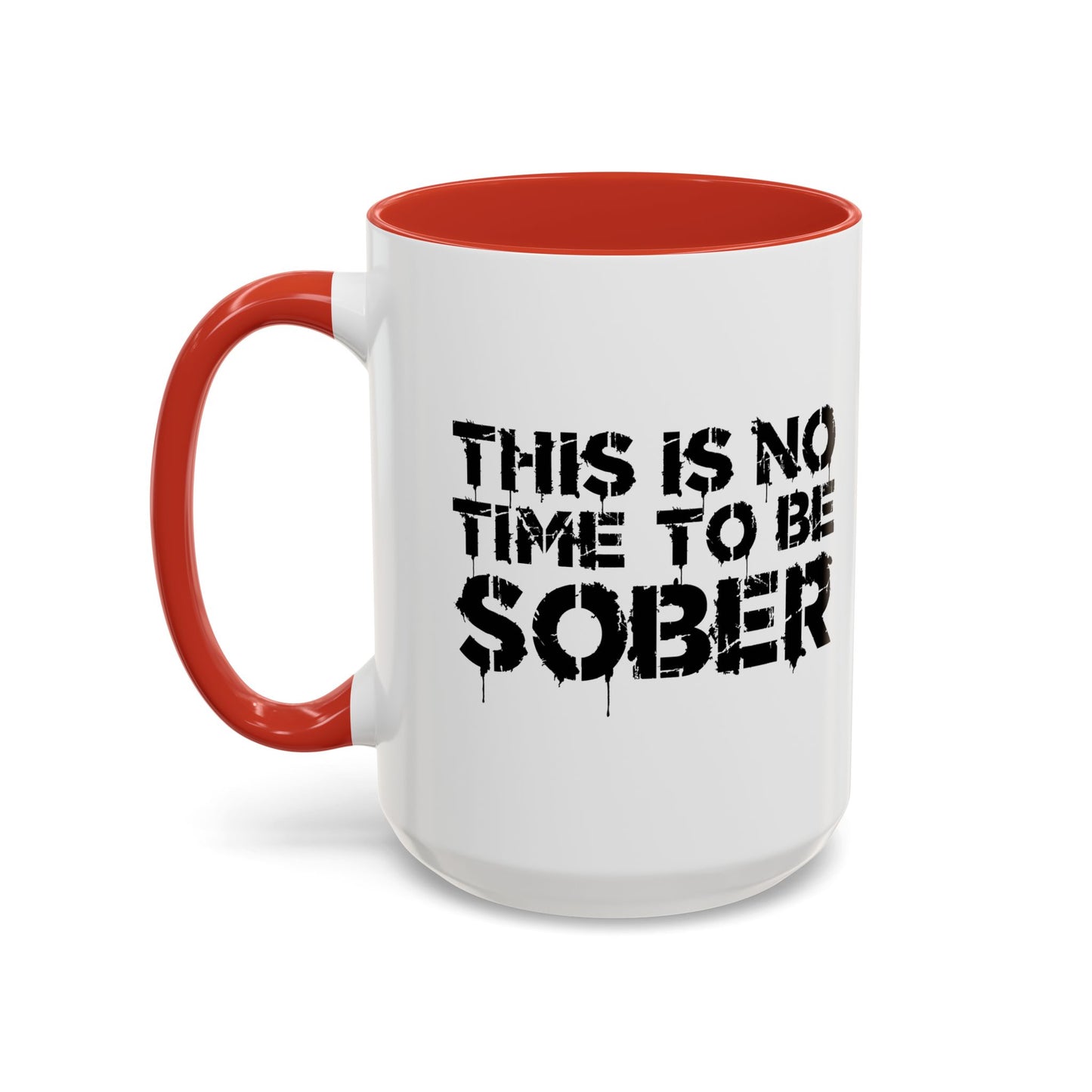 THIS IS NO TIME TO BE SOBER Accent BiColor Funny Sarcastic Mug