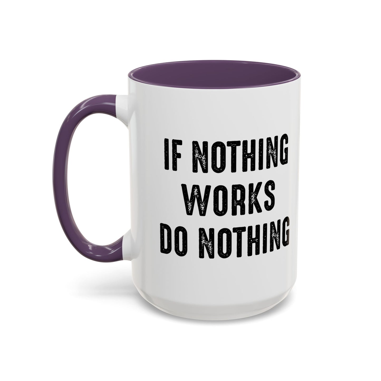 IF NOTHING WORKS DO NOTHING Accent BiColor Funny Sarcastic Mug