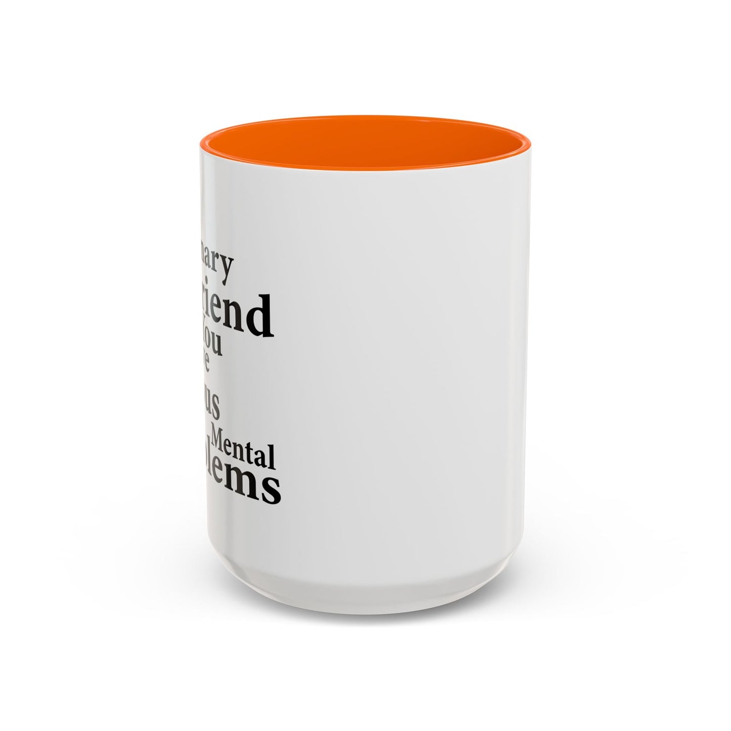 MY IMAGINARY FRIEND THINKS YOU HAVE SERIOUS MENTAL PROBLEMS Accent BiColor Funny Sarcastic Mug