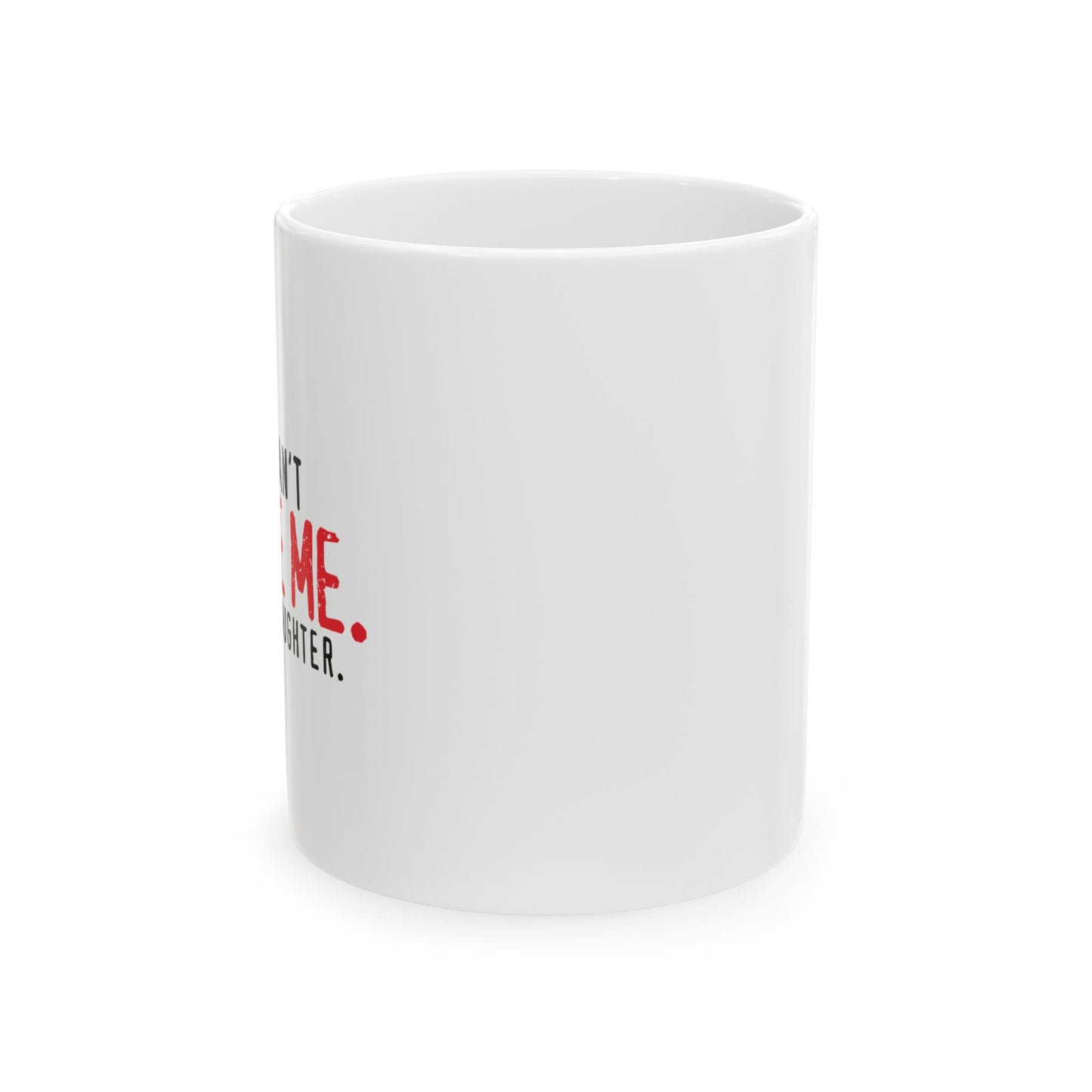 YOU CAN'T SCARE ME. Funny Sarcastic Mug