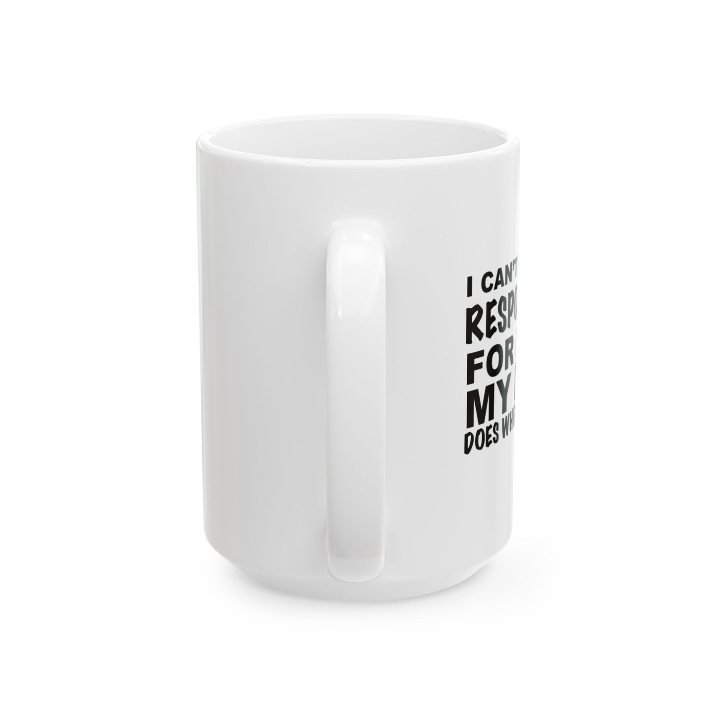 I CAN'T BE HELD RESPONSIBLE FUNNY SARCASTIC WHITE MUG