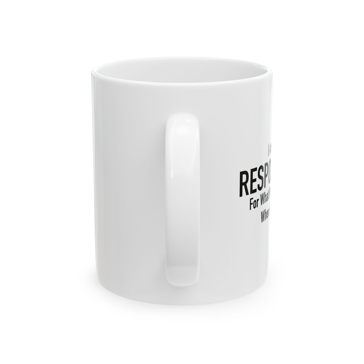 I AM NOT RESPONSIBLE FUNNY SARCASTIC WHITE MUG