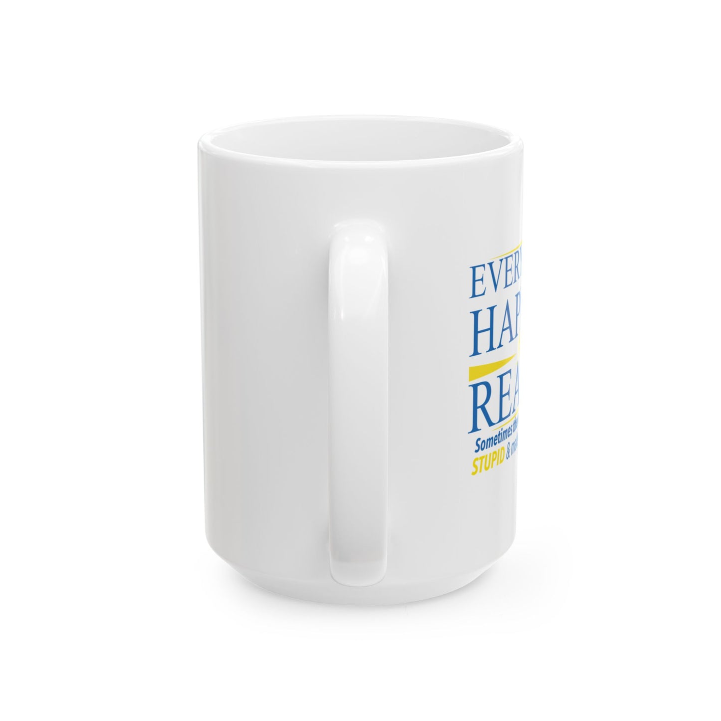 EVERYTHING HAPPENS FOR A REASON FUNNY SARCASTIC MUG