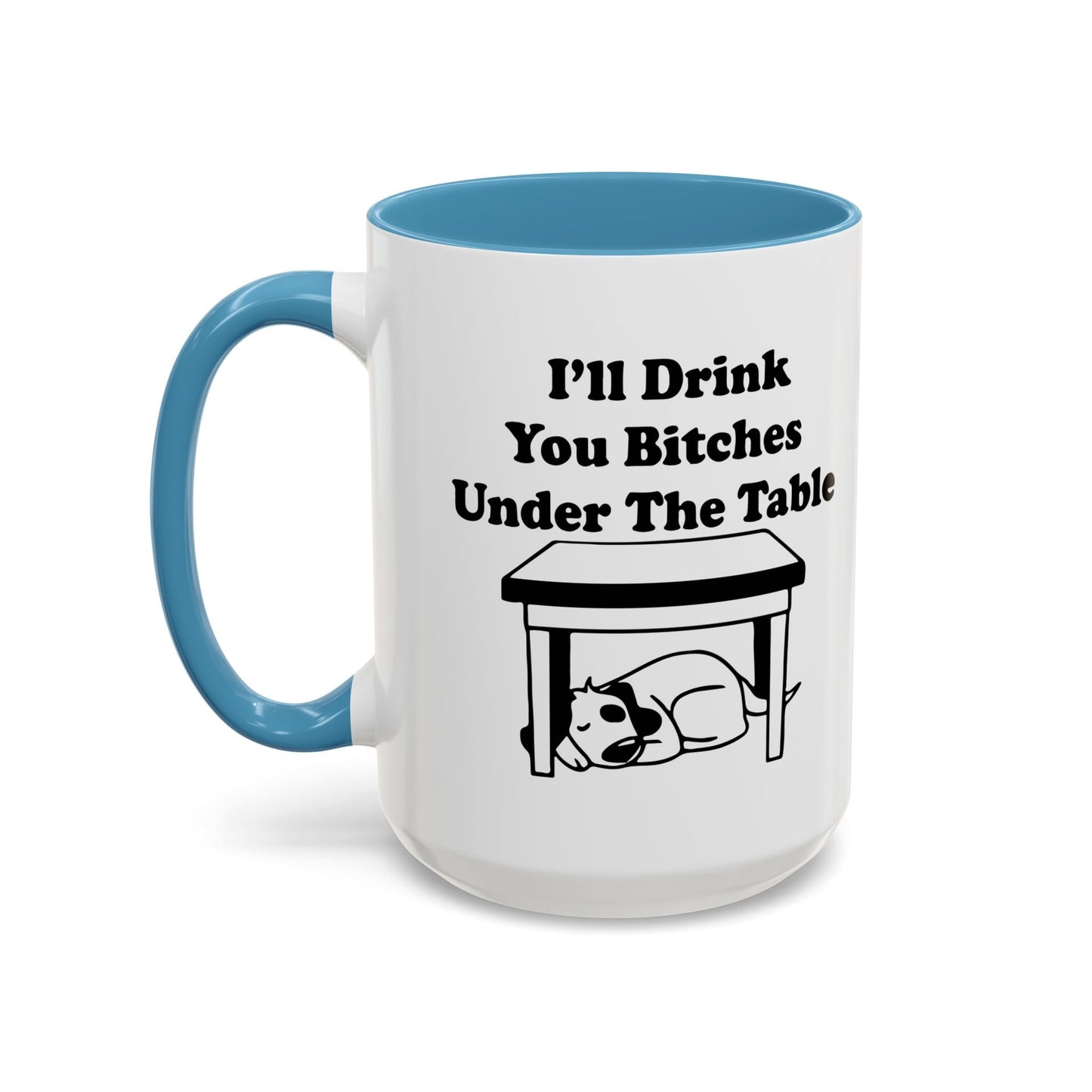 I'LL DRINK YOU BITCHES UNDER THE TABLE Accent BiColor Funny Sarcastic Mug