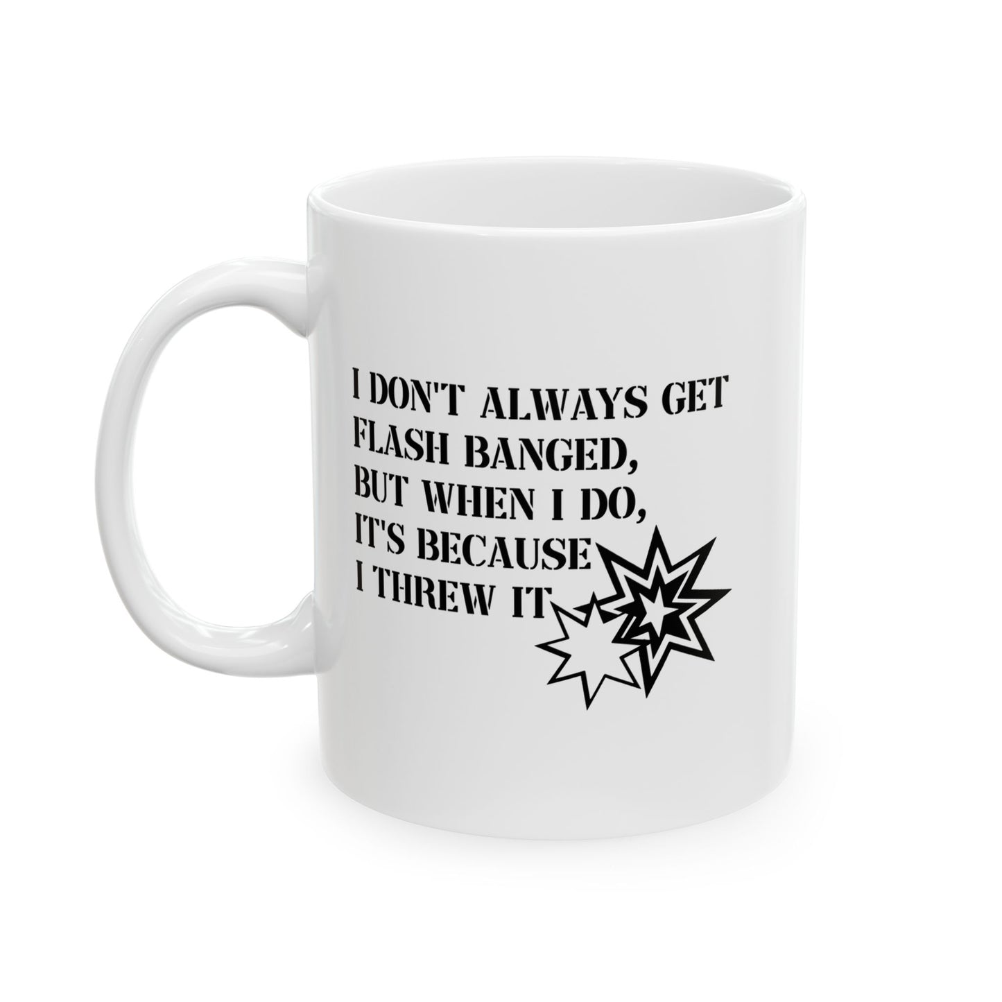 I DON'T ALWAYS GET FLASH BANGED FUNNY SARCASTIC WHITE MUG