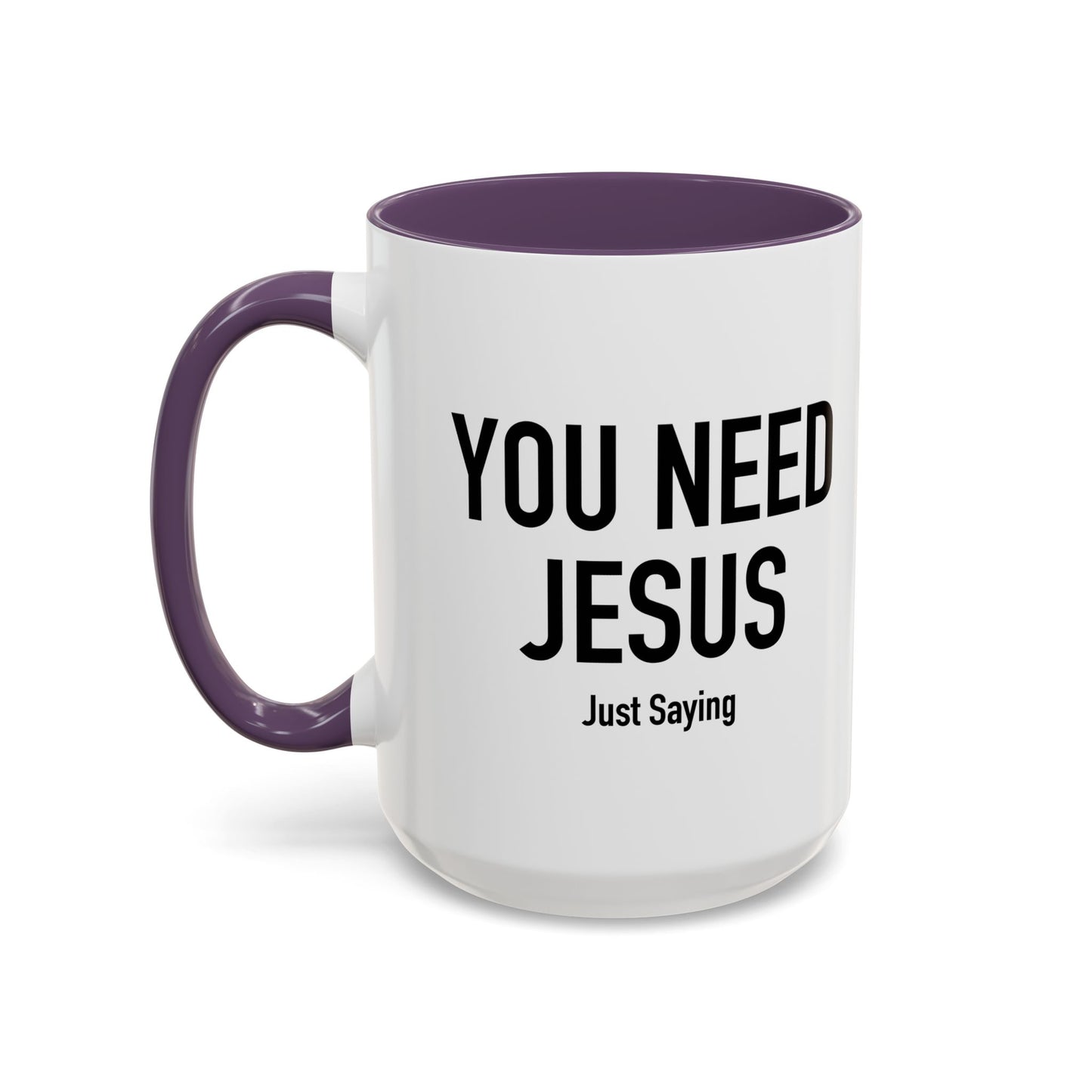 YOU NEED JESUS - JUST SAYING Accent BiColor Funny Sarcastic Mug