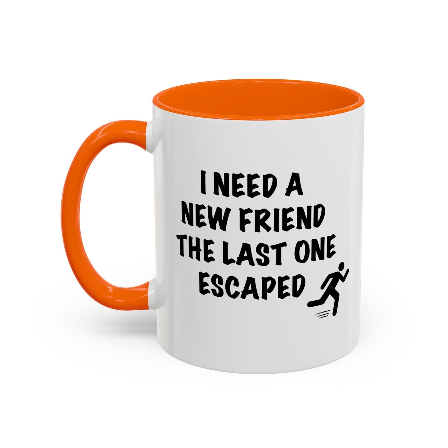 I NEED A NEW FRIEND THE LAST ONE ESCAPED Accent BiColor Funny Sarcastic Mug