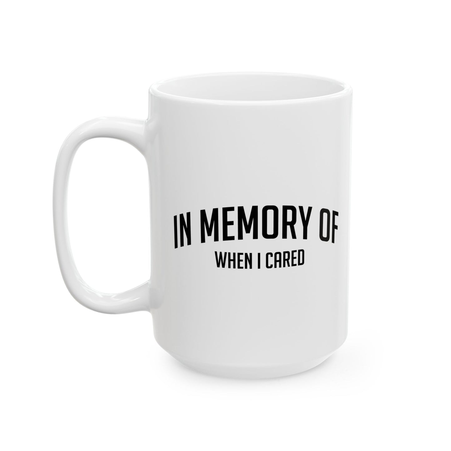 IN MEMORY OF WHEN I CARED FUNNY SARCASTIC WHITE MUG