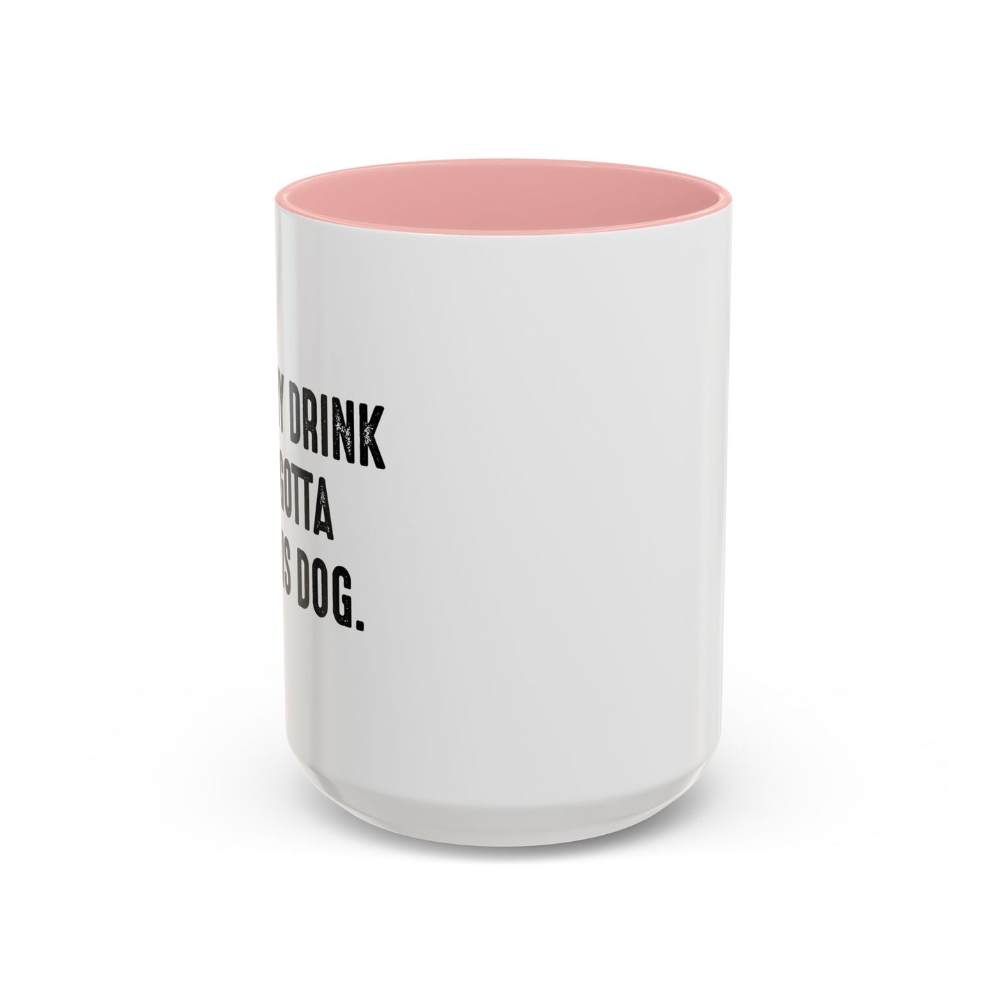 HOLD MY DRINK I'VE GOTTA PET THIS DOG Accent BiColor Funny Sarcastic Mug