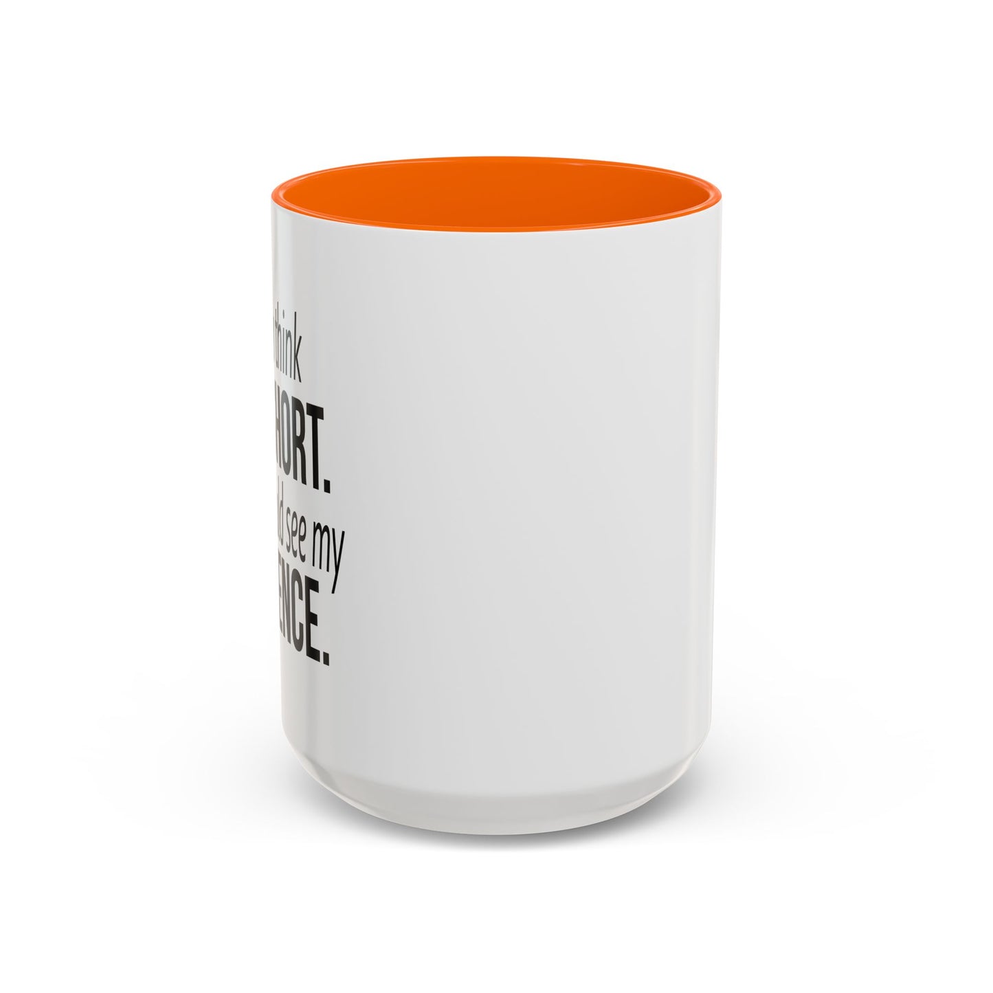 IF YOU THINK I'M SHORT... Accent BiColor Funny Sarcastic Mug