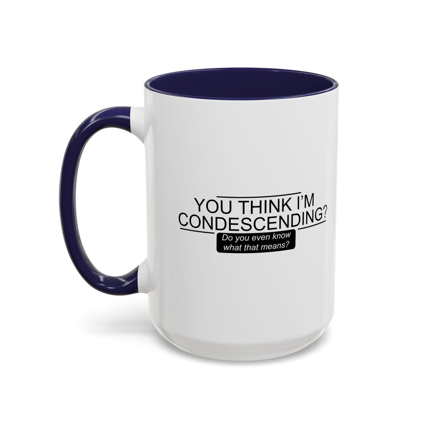 YOU THINK I'M CONDESCENDING Accent BiColor Funny Sarcastic Mug