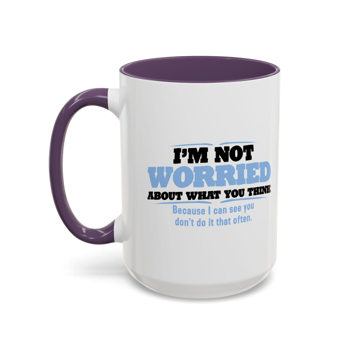 I'M NOT WORRIED ABOUT WHAT YOU THINK Accent BiColor Funny Sarcastic Mug