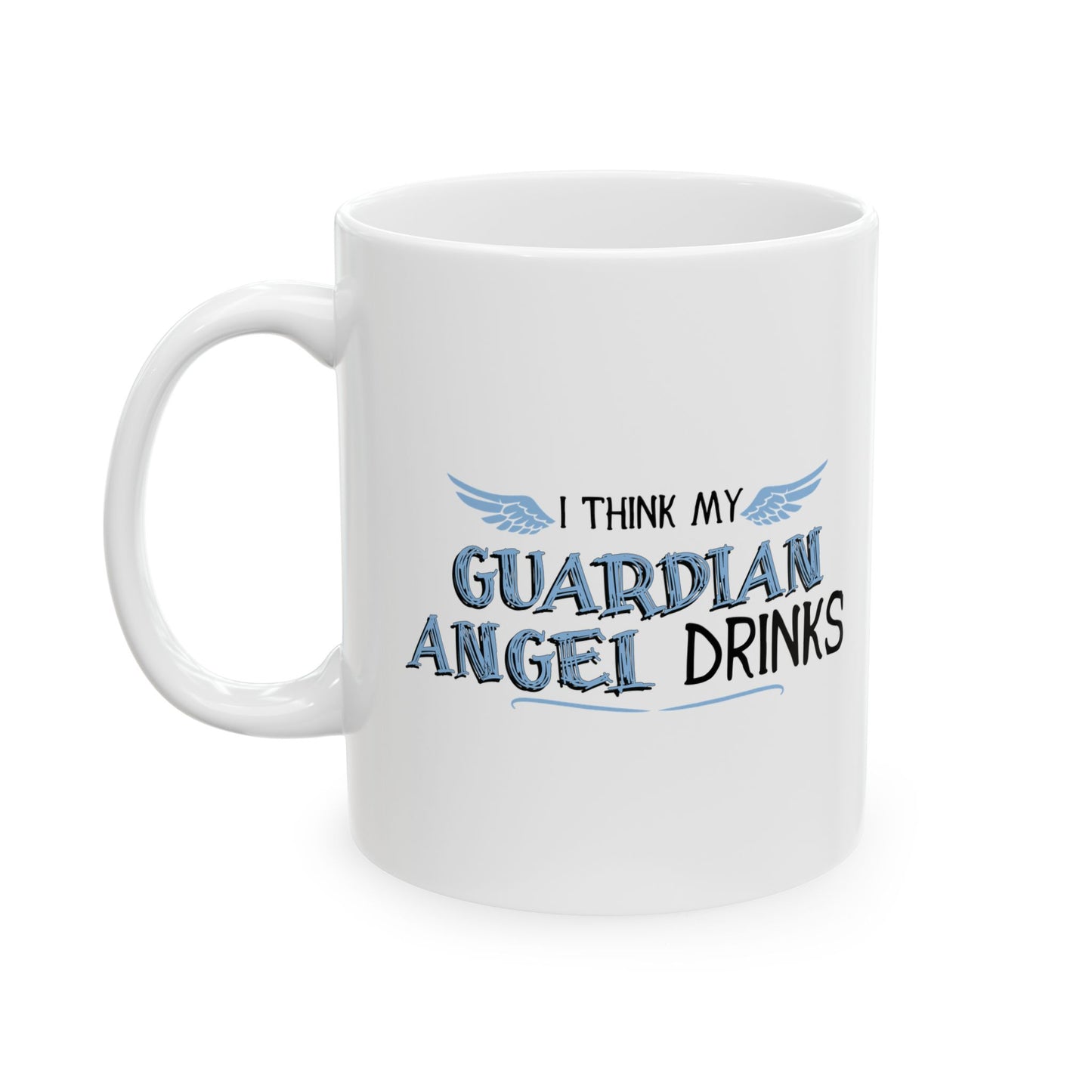 I THINK MY GUARDIAN ANGEL DRINKS FUNNY SARCASTIC WHITE MUG